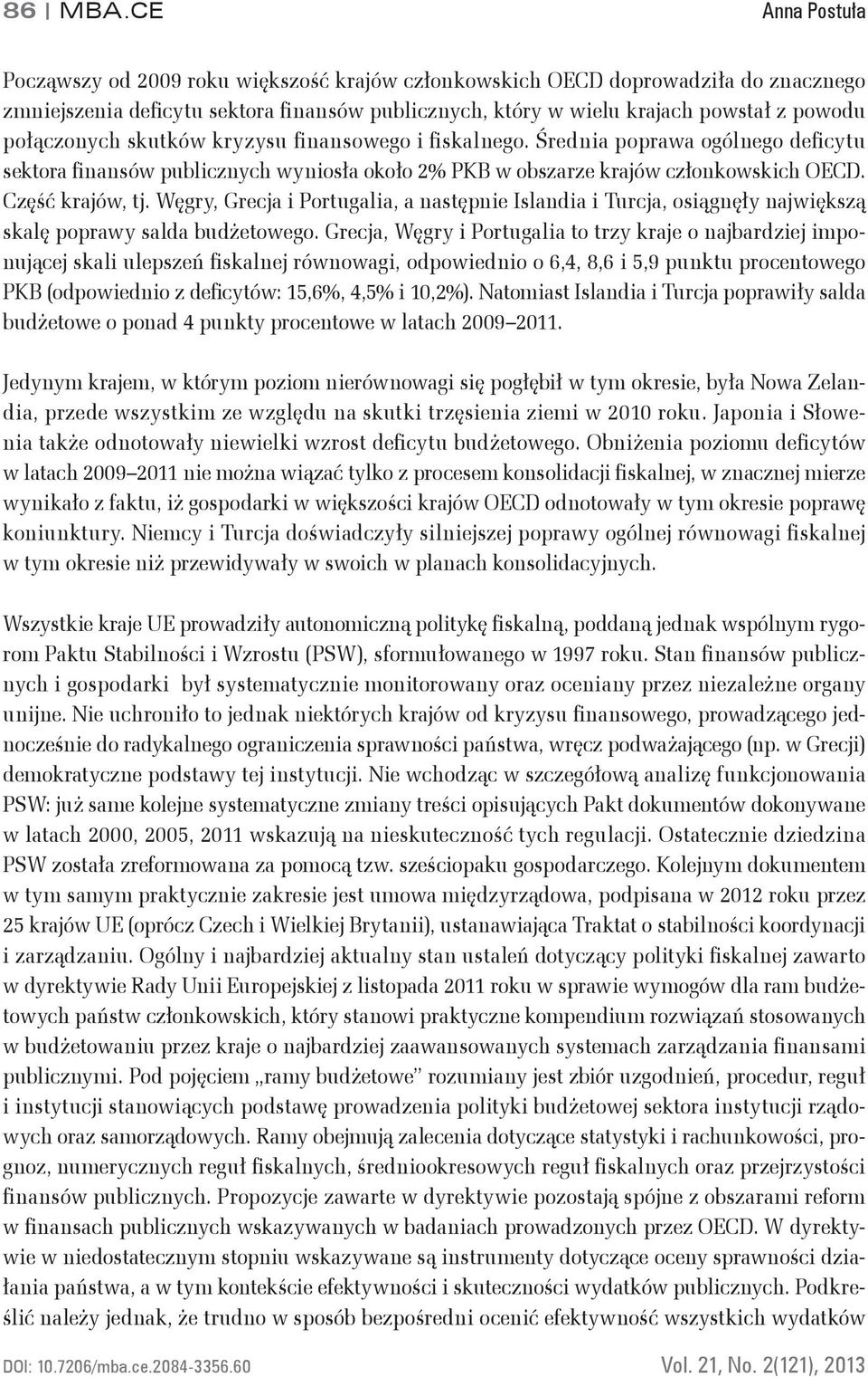 połączonych skutków kryzysu finansowego i fiskalnego. Średnia poprawa ogólnego deficytu sektora finansów publicznych wyniosła około 2% PKB w obszarze krajów członkowskich OECD. Część krajów, tj.