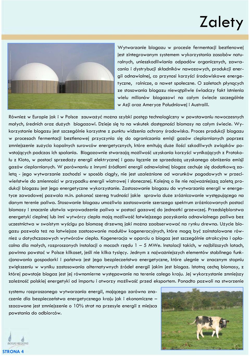 Proces produkcji biogazu w procesach fermentacji beztlenowej przyczynia się do ograniczania emisji gazów cieplarnianych poprzez zmniejszenie zużycia kopalnych surowców energetycznych, które emitują