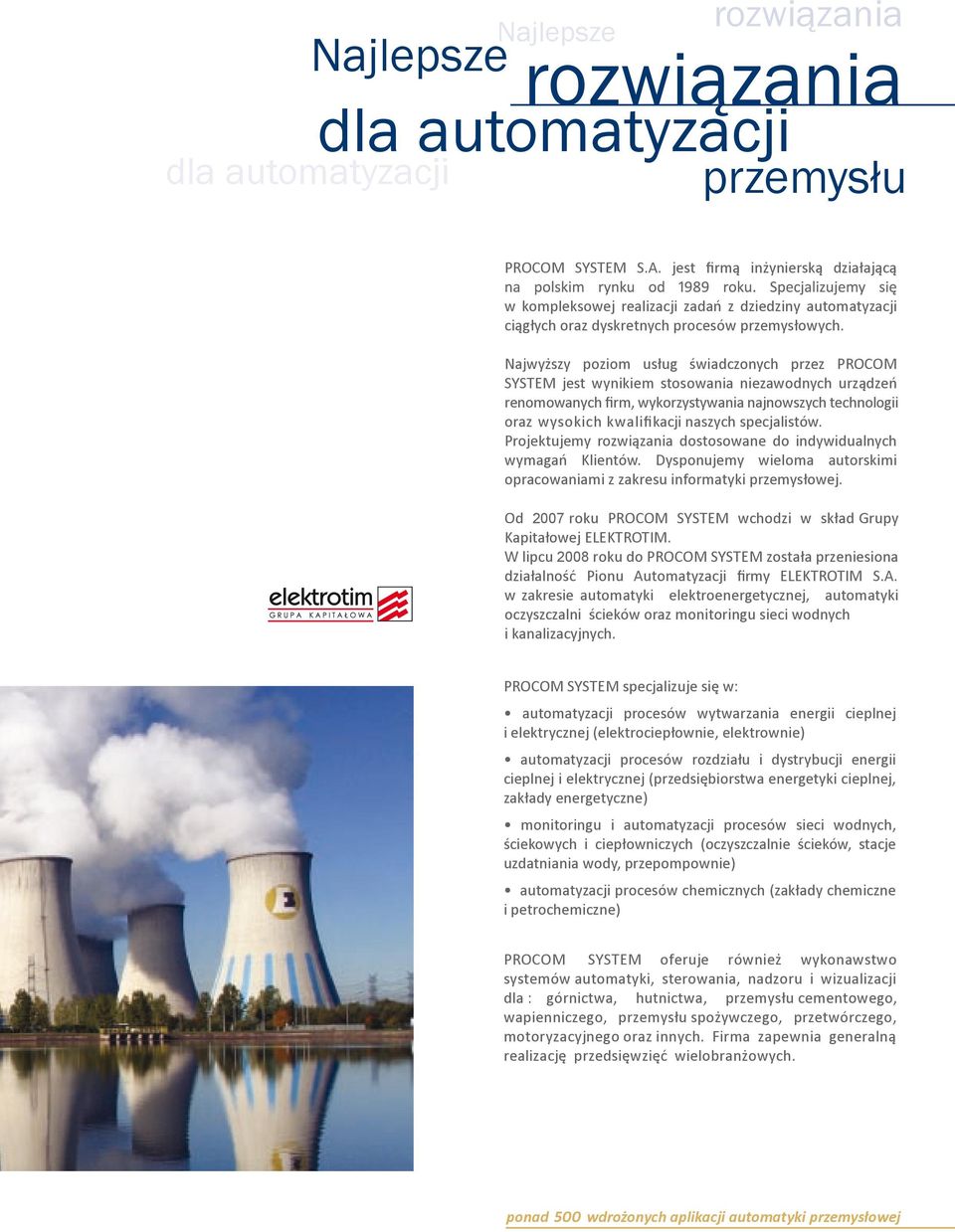 Najwyższy poziom usług świadczonych przez PROCOM SYSTEM jest wynikiem stosowania niezawodnych urządzeń renomowanych firm, wykorzystywania najnowszych technologii oraz wysokich kwalifikacji naszych