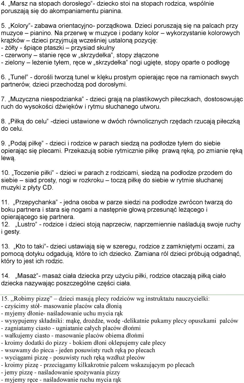 Na przerwę w muzyce i podany kolor wykorzystanie kolorowych krążków dzieci przyjmują wcześniej ustaloną pozycję: - żółty - śpiące ptaszki przysiad skulny - czerwony stanie ręce w skrzydełka, stopy