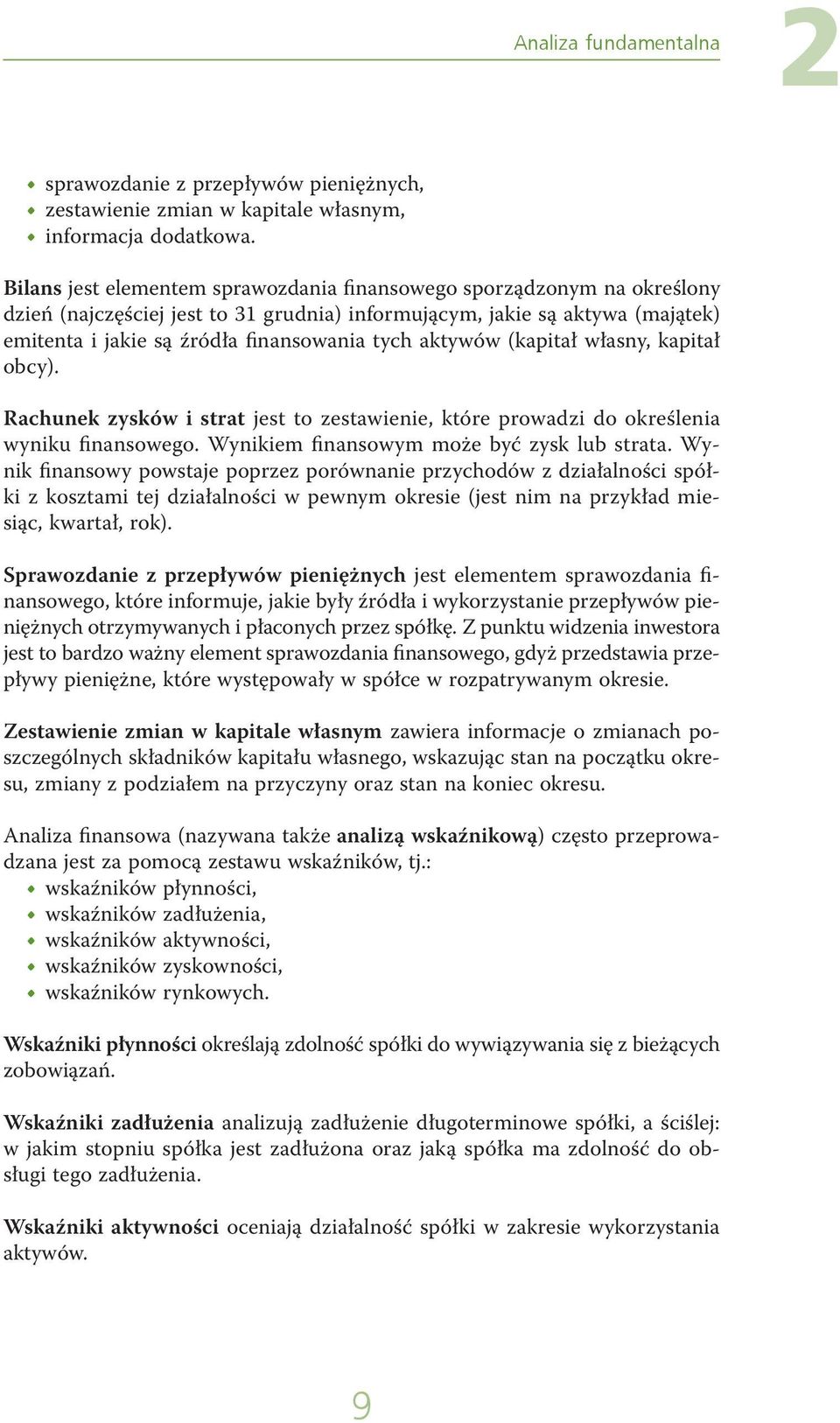 aktywów (kapitał własny, kapitał obcy). Rachunek zysków i strat jest to zestawienie, które prowadzi do określenia wyniku finansowego. Wynikiem finansowym może być zysk lub strata.