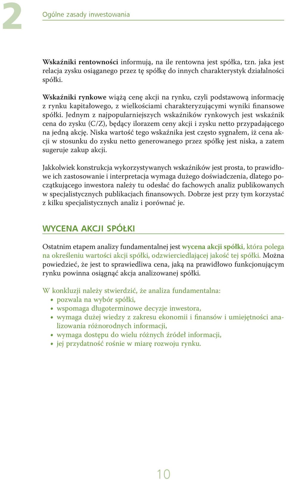 Jednym z najpopularniejszych wskaźników rynkowych jest wskaźnik cena do zysku (C/Z), będący ilorazem ceny akcji i zysku netto przypadającego na jedną akcję.