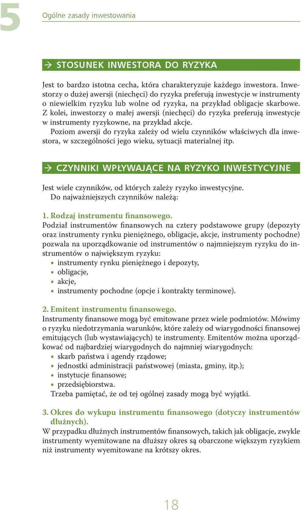 Z kolei, inwestorzy o małej awersji (niechęci) do ryzyka preferują inwestycje w instrumenty ryzykowne, na przykład akcje.