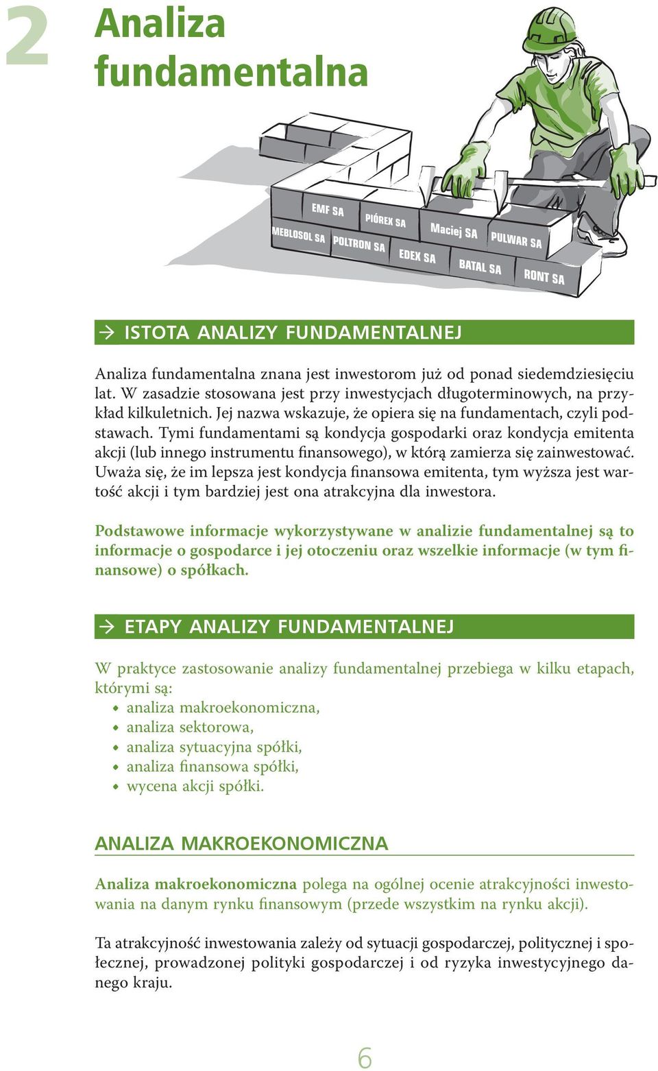 Tymi fundamentami są kondycja gospodarki oraz kondycja emitenta akcji (lub innego instrumentu finansowego), w którą zamierza się zainwestować.