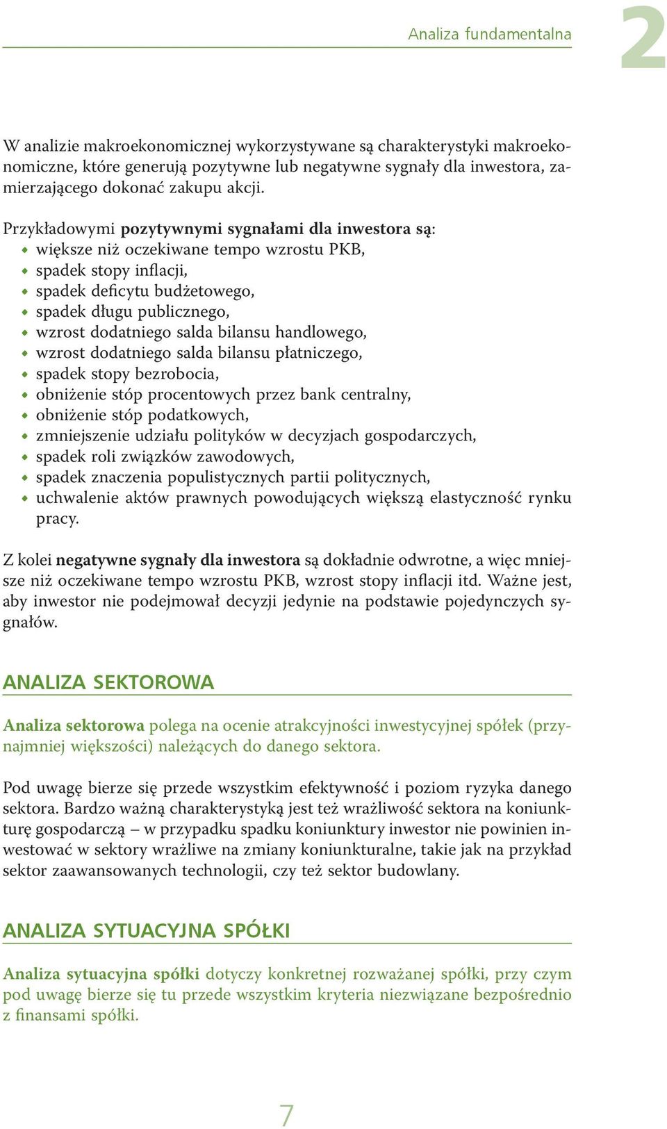 Przykładowymi pozytywnymi sygnałami dla inwestora są: większe niż oczekiwane tempo wzrostu PKB, spadek stopy inflacji, spadek deficytu budżetowego, spadek długu publicznego, wzrost dodatniego salda