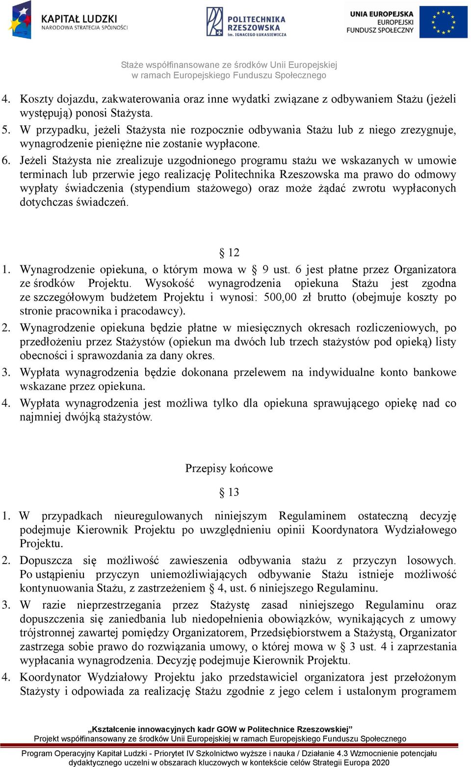 Jeżeli Stażysta nie zrealizuje uzgodnionego programu stażu we wskazanych w umowie terminach lub przerwie jego realizację Politechnika Rzeszowska ma prawo do odmowy wypłaty świadczenia (stypendium