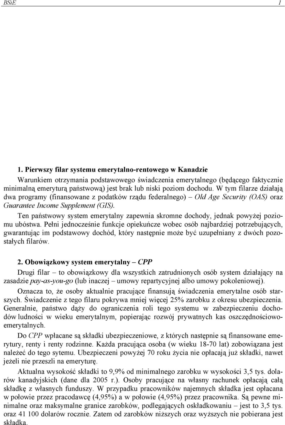 dochodu. W tym filarze działają dwa programy (finansowane z podatków rządu federalnego) Old Age Security (OAS) oraz Guarantee Income Supplement (GIS).