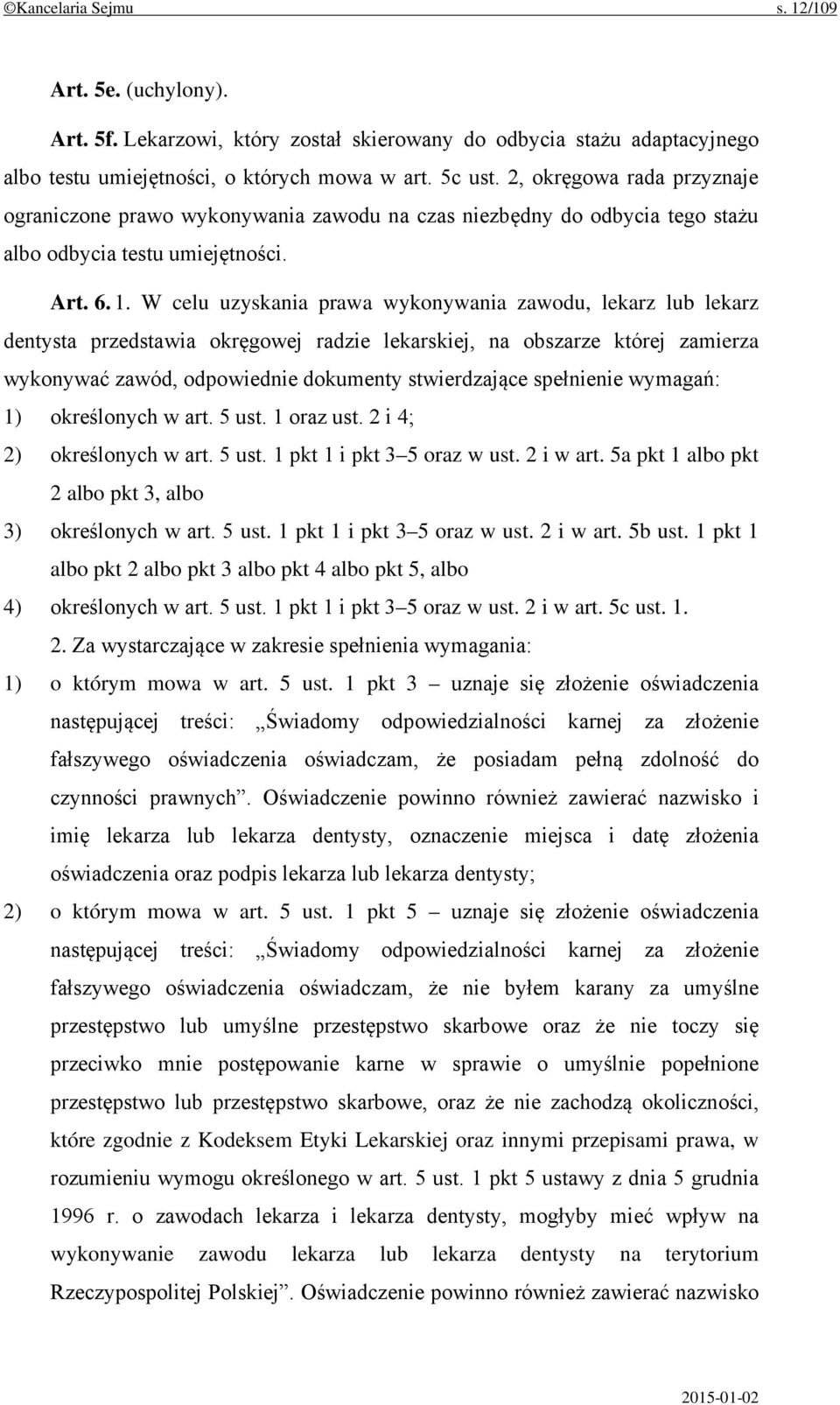 W celu uzyskania prawa wykonywania zawodu, lekarz lub lekarz dentysta przedstawia okręgowej radzie lekarskiej, na obszarze której zamierza wykonywać zawód, odpowiednie dokumenty stwierdzające