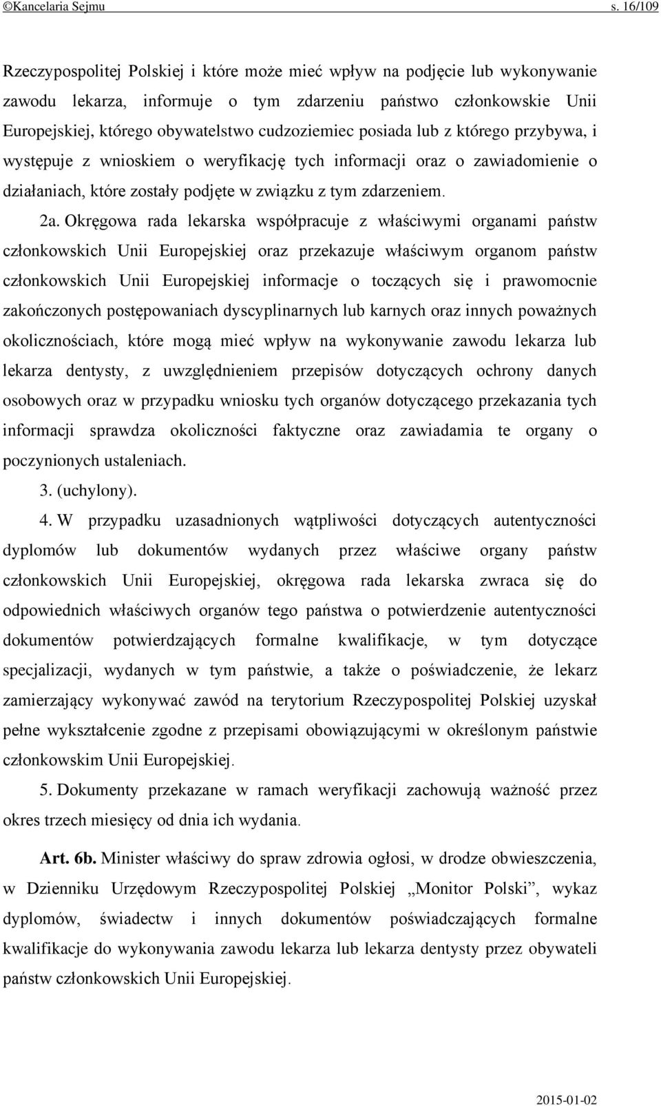 cudzoziemiec posiada lub z którego przybywa, i występuje z wnioskiem o weryfikację tych informacji oraz o zawiadomienie o działaniach, które zostały podjęte w związku z tym zdarzeniem. 2a.