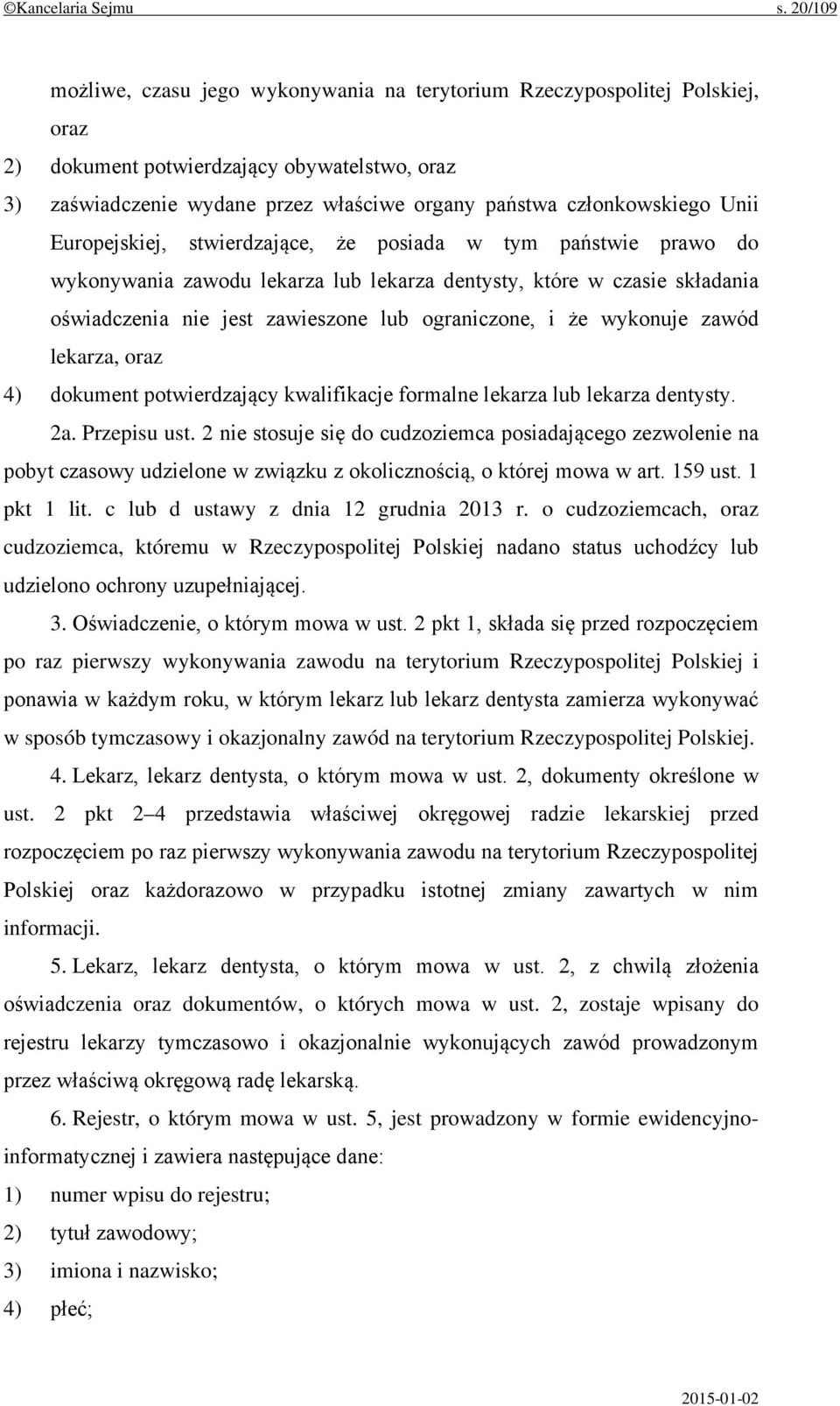 Unii Europejskiej, stwierdzające, że posiada w tym państwie prawo do wykonywania zawodu lekarza lub lekarza dentysty, które w czasie składania oświadczenia nie jest zawieszone lub ograniczone, i że