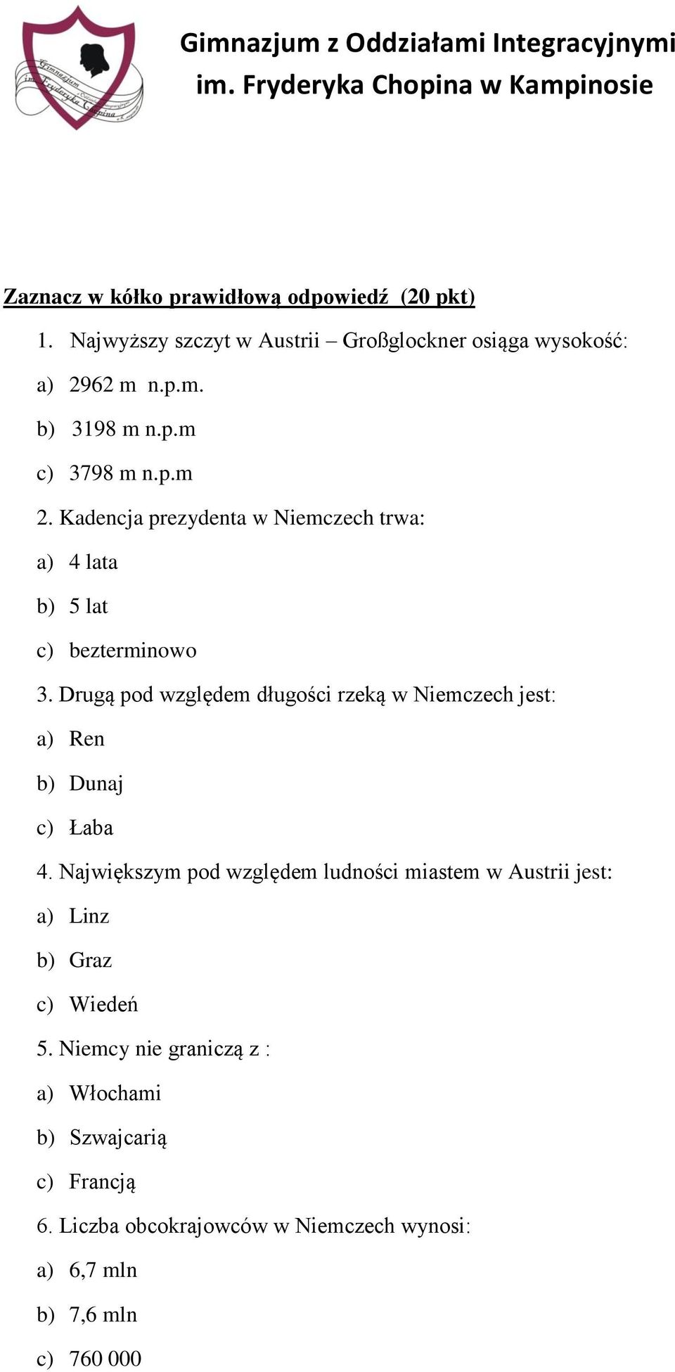 Drugą pod względem długości rzeką w Niemczech jest: a) Ren b) Dunaj c) Łaba 4.