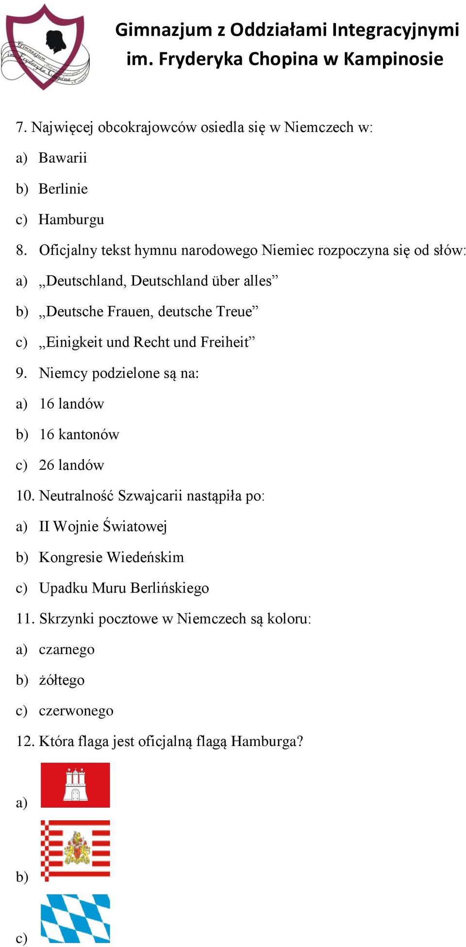 Einigkeit und Recht und Freiheit 9. Niemcy podzielone są na: a) 16 landów b) 16 kantonów c) 26 landów 10.