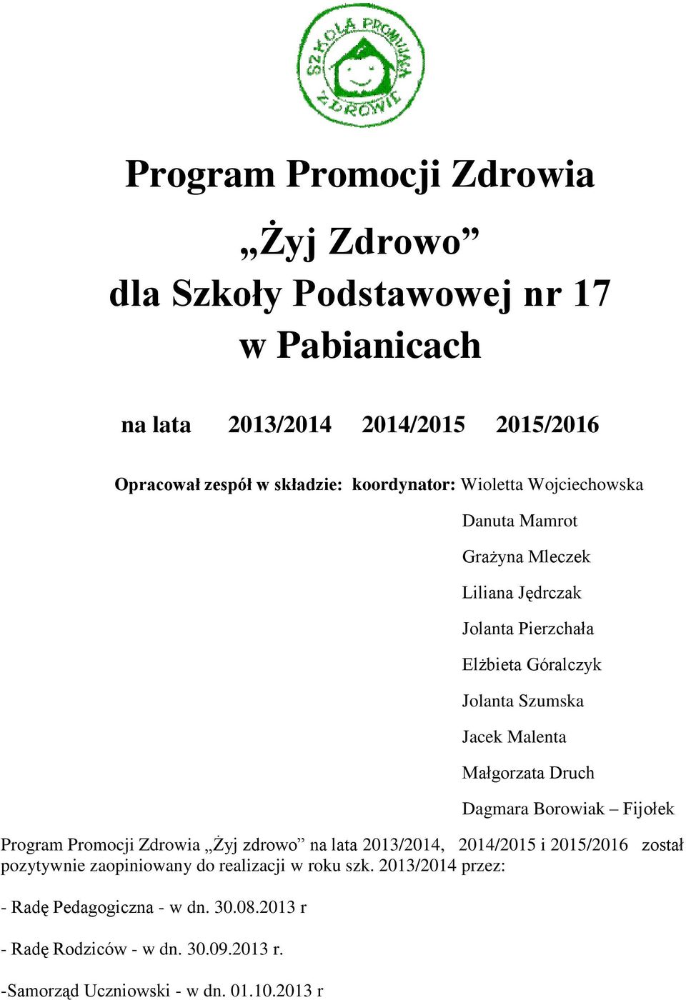 Małgorzata Druch Dagmara Borowiak Fijołek Program Promocji Zdrowia Żyj zdrowo na lata 2013/2014, 2014/2015 i 2015/2016 został pozytywnie zaopiniowany do