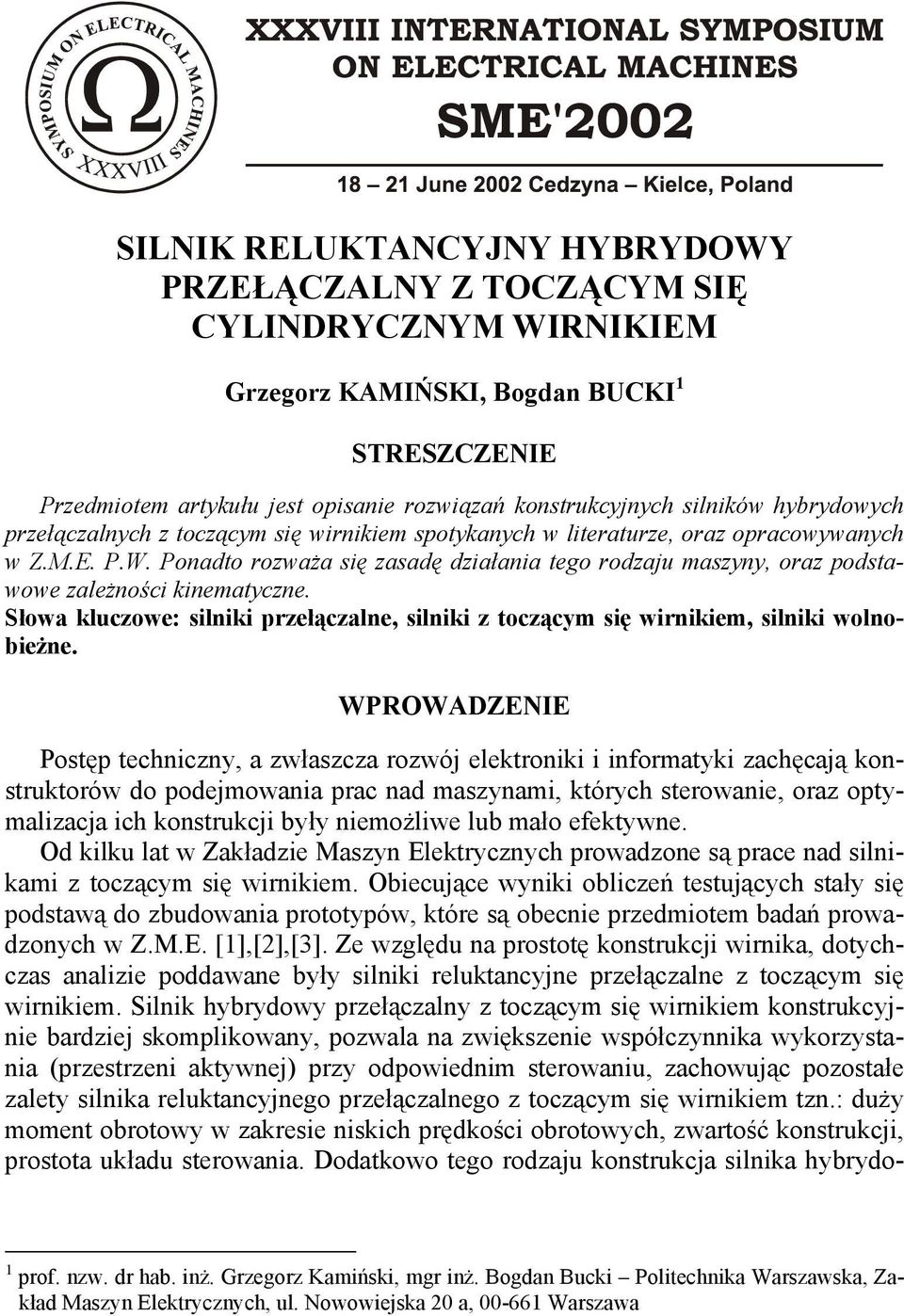 Ponadto rozważa się zasadę działania tego rodzaju maszyny, oraz podstawowe zależności kinematyczne. Słowa kluczowe: silniki przełączalne, silniki z toczącym się wirnikiem, silniki wolnobieżne.