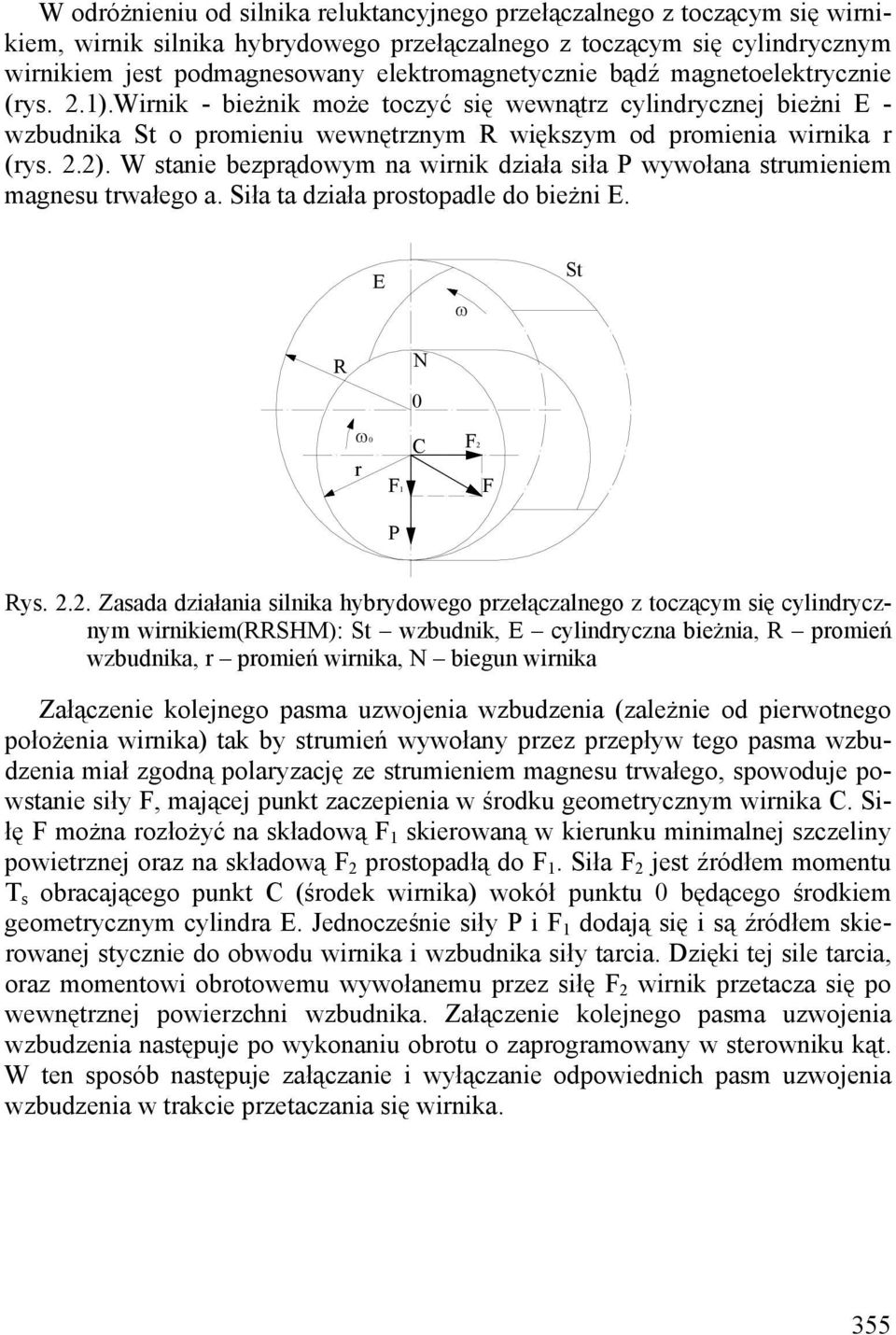 2.2). W stanie bezprądowym na wirnik działa siła P wywołana strumieniem magnesu trwałego a. Siła ta działa prostopadle do bieżni E. E ω St R N 0 ω0 r F1 C F2 F P Rys. 2.2. Zasada działania silnika