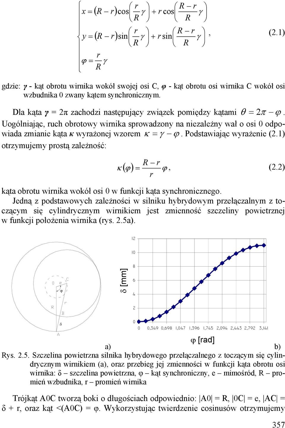 Dla kąta γ = 2π zachodzi następujący związek pomiędzy kątami θ = 2 π ϕ. Uogólniając, ruch obrotowy wirnika sprowadzony na niezależny wał o osi 0 odpowiada zmianie kąta κ wyrażonej wzorem κ = γ ϕ.