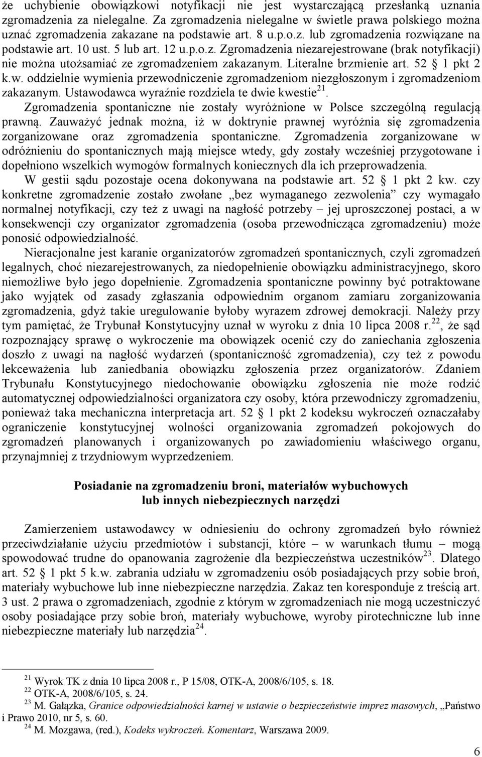 Literalne brzmienie art. 52 1 pkt 2 k.w. oddzielnie wymienia przewodniczenie zgromadzeniom niezgłoszonym i zgromadzeniom zakazanym. Ustawodawca wyraźnie rozdziela te dwie kwestie 21.