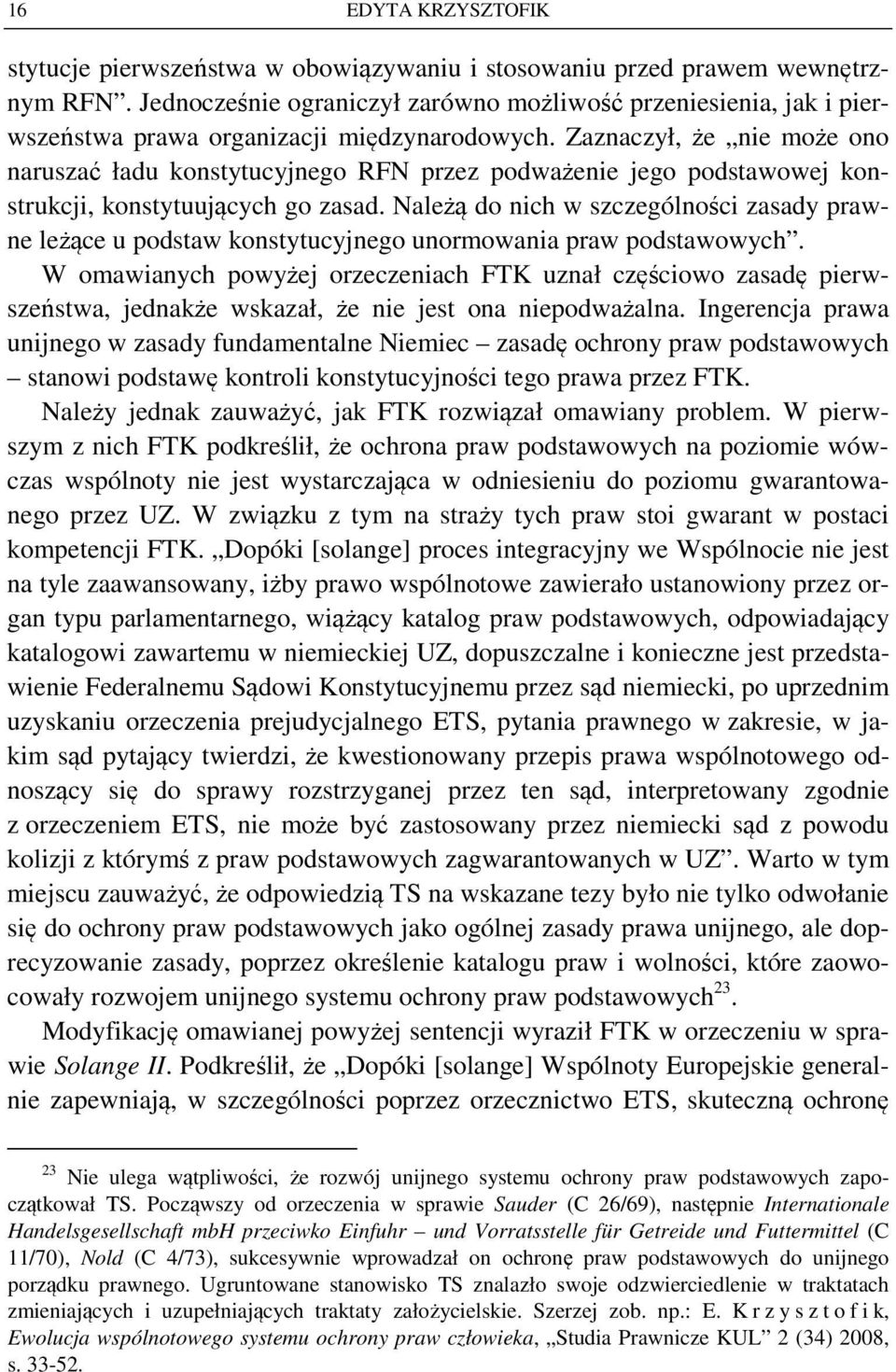 Zaznaczył, że nie może ono naruszać ładu konstytucyjnego RFN przez podważenie jego podstawowej konstrukcji, konstytuujących go zasad.