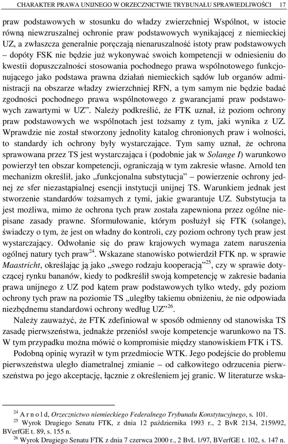 stosowania pochodnego prawa wspólnotowego funkcjonującego jako podstawa prawna działań niemieckich sądów lub organów administracji na obszarze władzy zwierzchniej RFN, a tym samym nie będzie badać