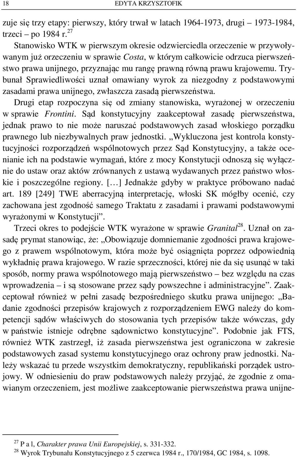 równą prawu krajowemu. Trybunał Sprawiedliwości uznał omawiany wyrok za niezgodny z podstawowymi zasadami prawa unijnego, zwłaszcza zasadą pierwszeństwa.