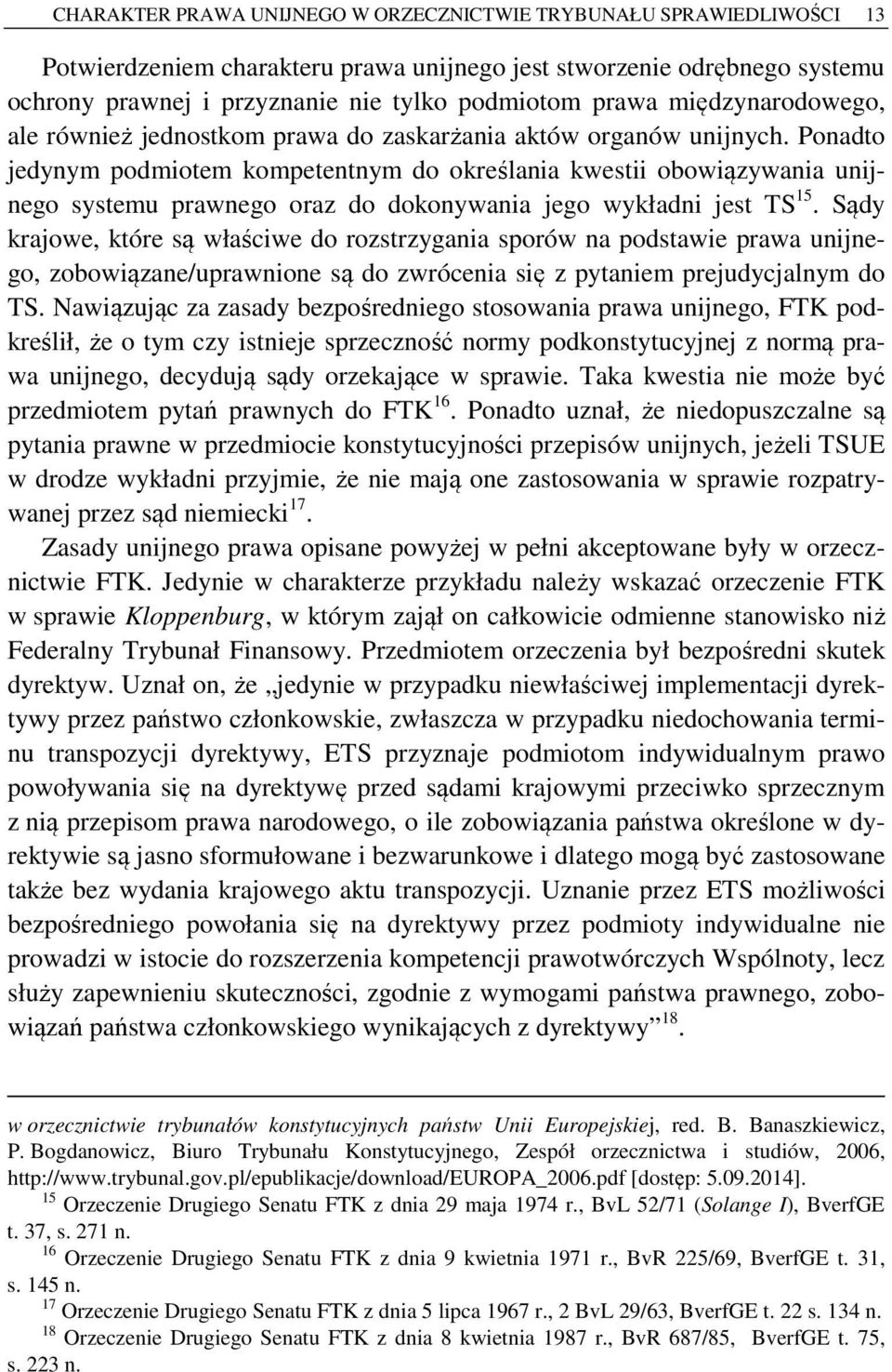 Ponadto jedynym podmiotem kompetentnym do określania kwestii obowiązywania unijnego systemu prawnego oraz do dokonywania jego wykładni jest TS 15.