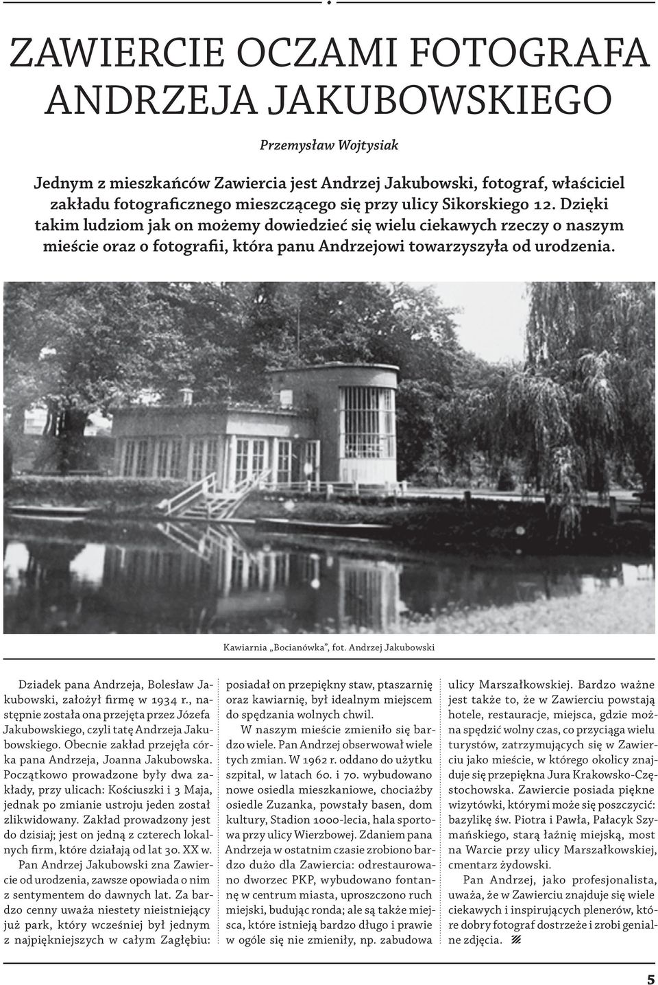 Andrzej Jakubowski Dziadek pana Andrzeja, Bolesław Jakubowski, założył firmę w 1934 r., następnie została ona przejęta przez Józefa Jakubowskiego, czyli tatę Andrzeja Jakubowskiego.