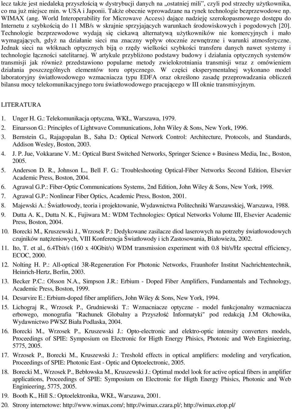 World Interoperability for Microwave Access) dające nadzieję szerokopasmowego dostępu do Internetu z szybkością do 11 MB/s w skrajnie sprzyjających warunkach środowiskowych i pogodowych [20].