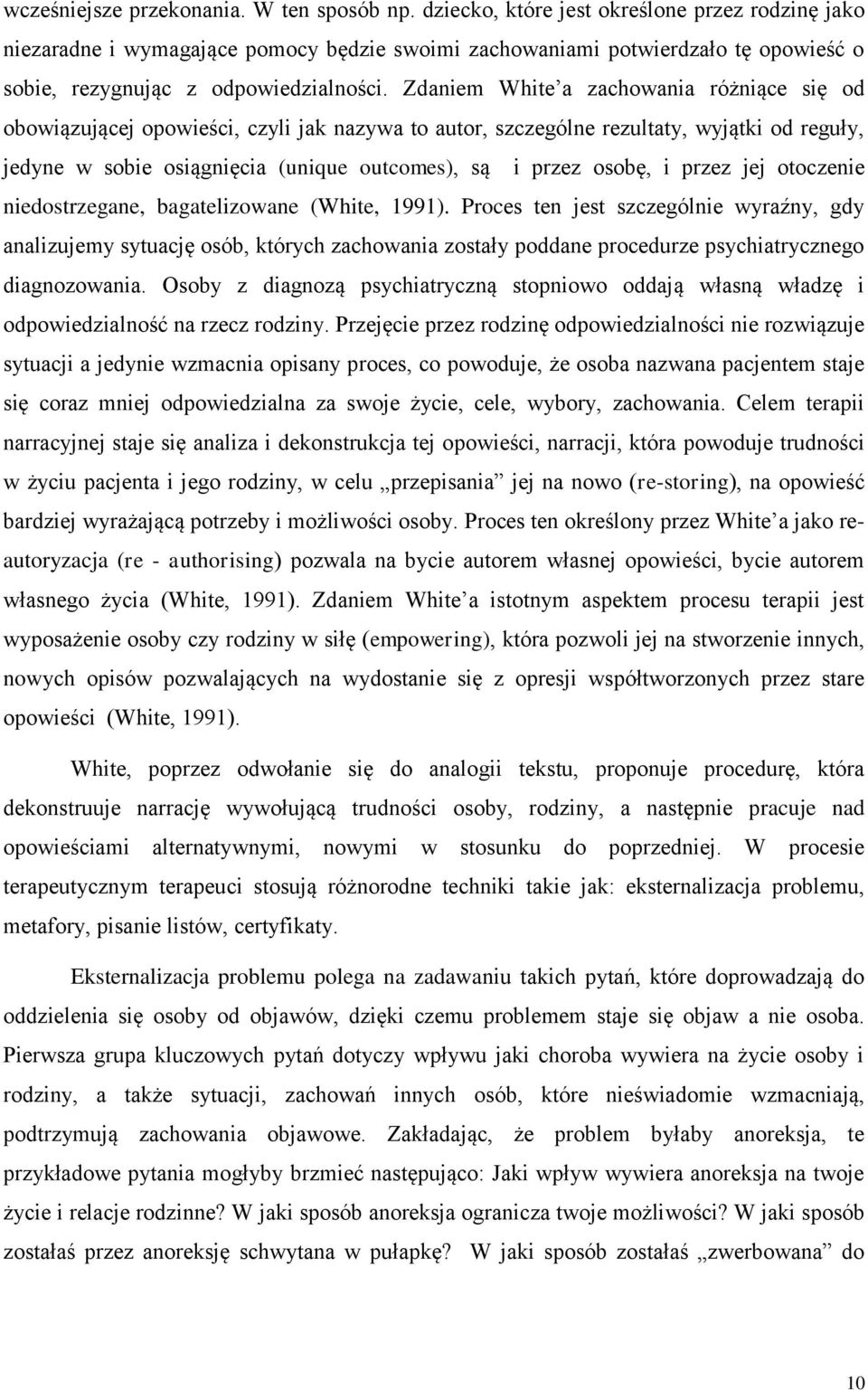 Zdaniem White a zachowania różniące się od obowiązującej opowieści, czyli jak nazywa to autor, szczególne rezultaty, wyjątki od reguły, jedyne w sobie osiągnięcia (unique outcomes), są i przez osobę,