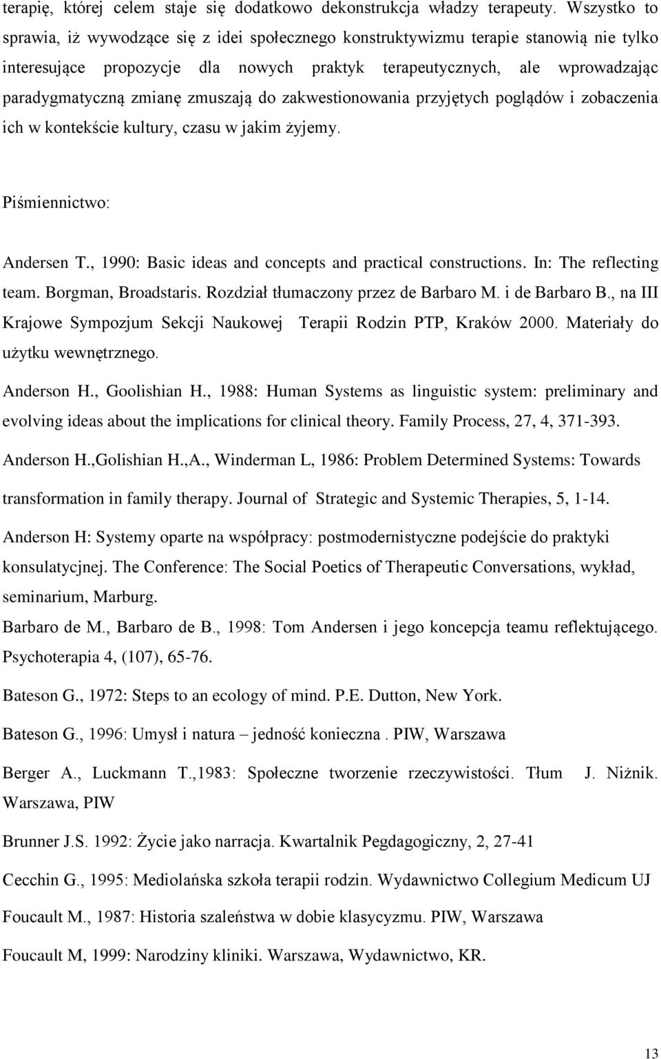 zmuszają do zakwestionowania przyjętych poglądów i zobaczenia ich w kontekście kultury, czasu w jakim żyjemy. Piśmiennictwo: Andersen T., 1990: Basic ideas and concepts and practical constructions.