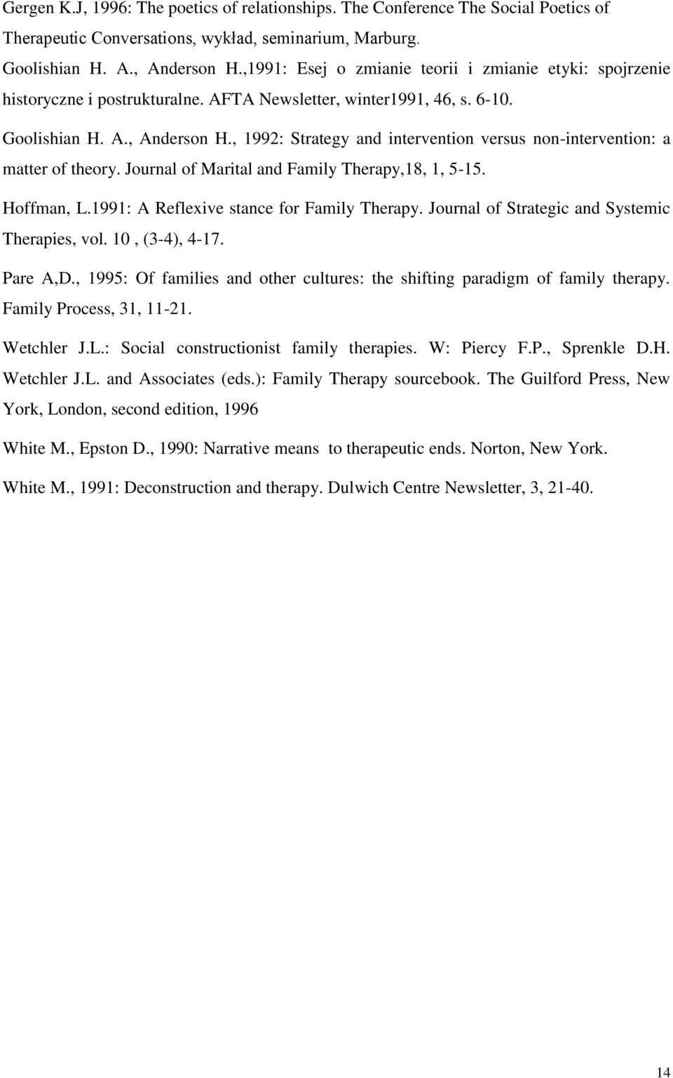 , 1992: Strategy and intervention versus non-intervention: a matter of theory. Journal of Marital and Family Therapy,18, 1, 5-15. Hoffman, L.1991: A Reflexive stance for Family Therapy.