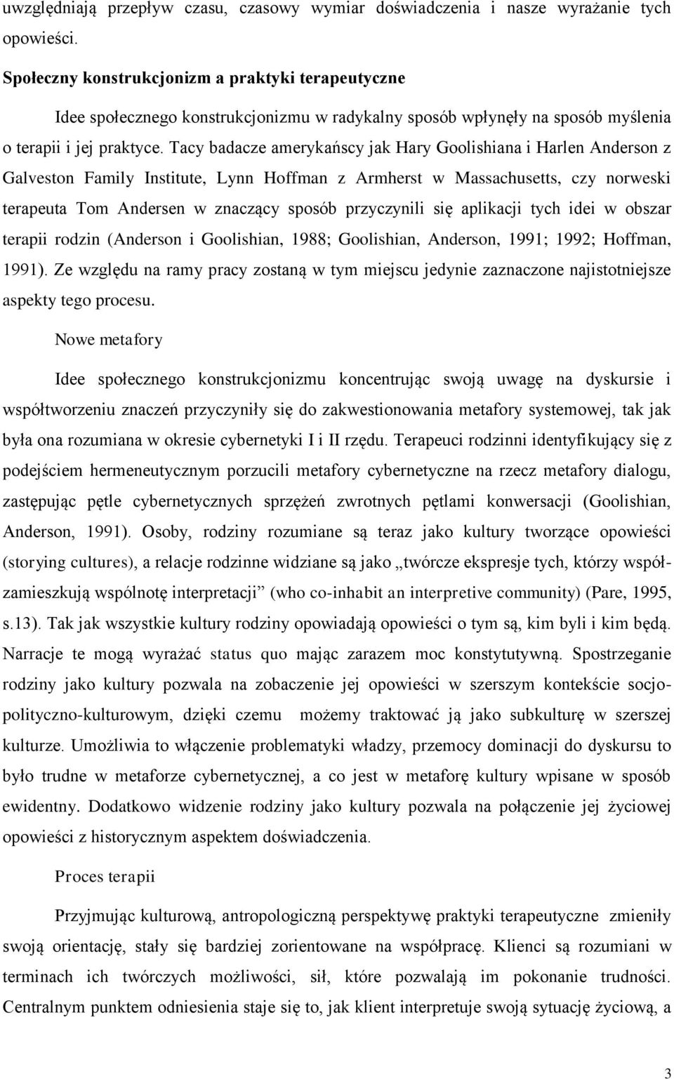 Tacy badacze amerykańscy jak Hary Goolishiana i Harlen Anderson z Galveston Family Institute, Lynn Hoffman z Armherst w Massachusetts, czy norweski terapeuta Tom Andersen w znaczący sposób