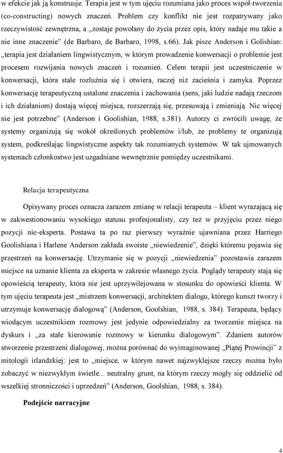 Jak pisze Anderson i Golishian: terapia jest działaniem lingwistycznym, w którym prowadzenie konwersacji o problemie jest procesem rozwijania nowych znaczeń i rozumień.