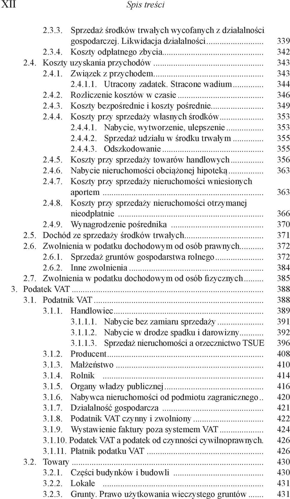 .. 353 2.4.4.1. Nabycie, wytworzenie, ulepszenie... 353 2.4.4.2. Sprzedaż udziału w środku trwałym... 355 2.4.4.3. Odszkodowanie... 355 2.4.5. Koszty przy sprzedaży towarów handlowych... 356 