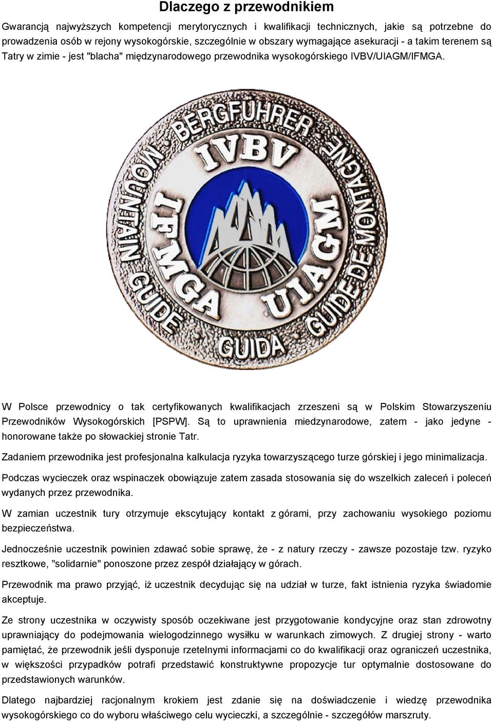 W Polsce przewodnicy o tak certyfikowanych kwalifikacjach zrzeszeni są w Polskim Stowarzyszeniu Przewodników Wysokogórskich [PSPW].