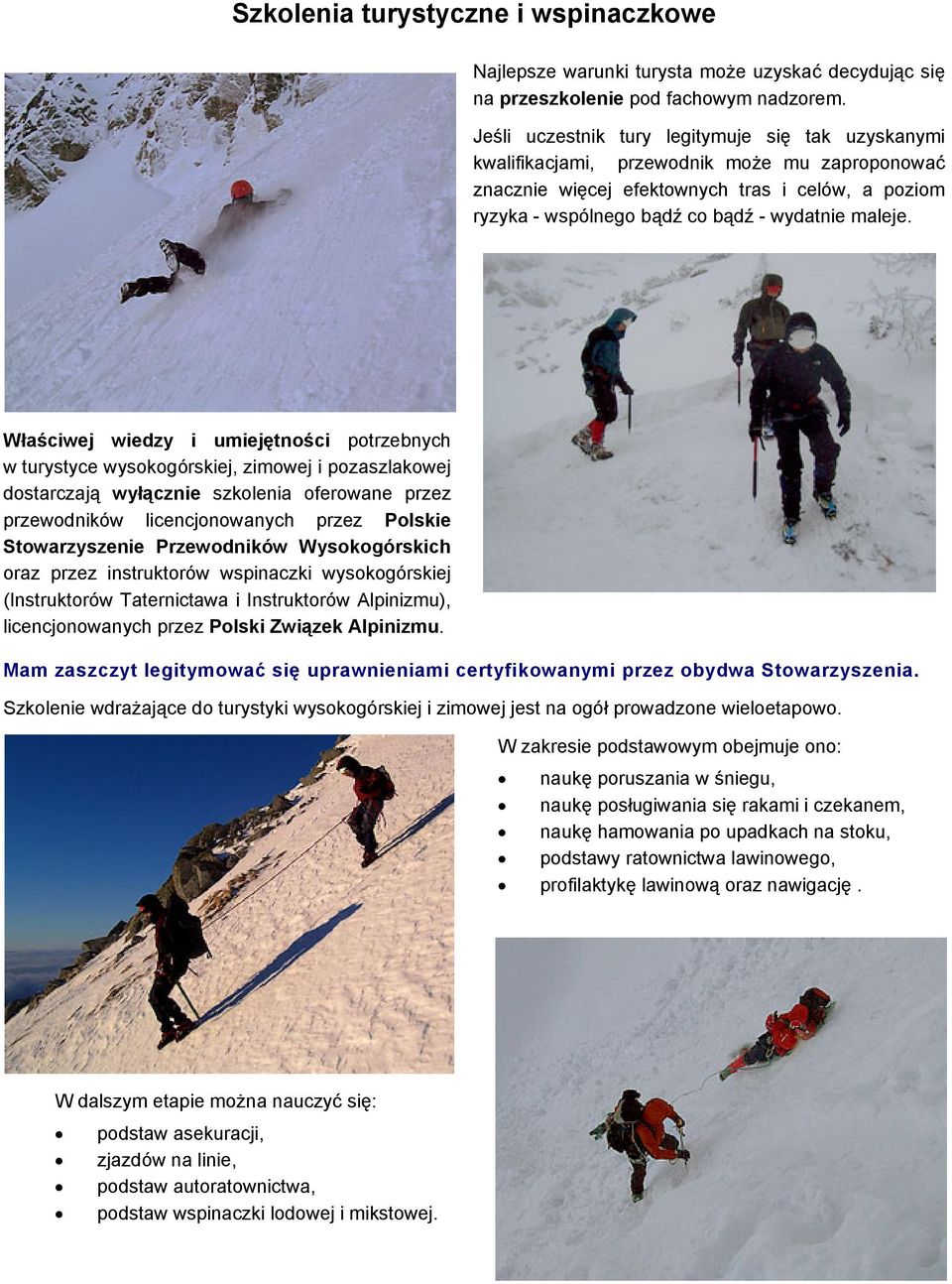 Właściwej wiedzy i umiejętności potrzebnych w turystyce wysokogórskiej, zimowej i pozaszlakowej dostarczają wyłącznie szkolenia oferowane przez przewodników licencjonowanych przez Polskie