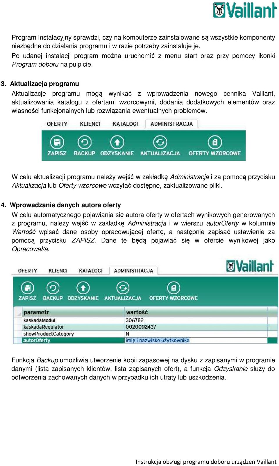 Aktualizacja programu Aktualizacje programu mogą wynikać z wprowadzenia nowego cennika Vaillant, aktualizowania katalogu z ofertami wzorcowymi, dodania dodatkowych elementów oraz własności
