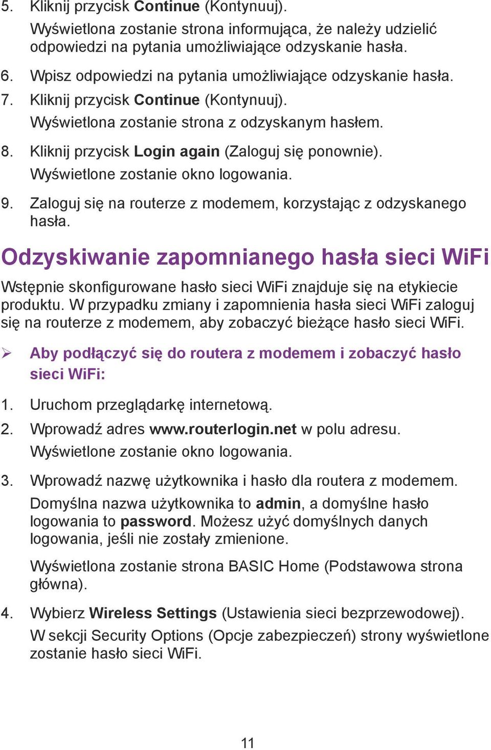 Kliknij przycisk Login again (Zaloguj się ponownie). Wyświetlone zostanie okno logowania. 9. Zaloguj się na routerze z modemem, korzystając z odzyskanego hasła.