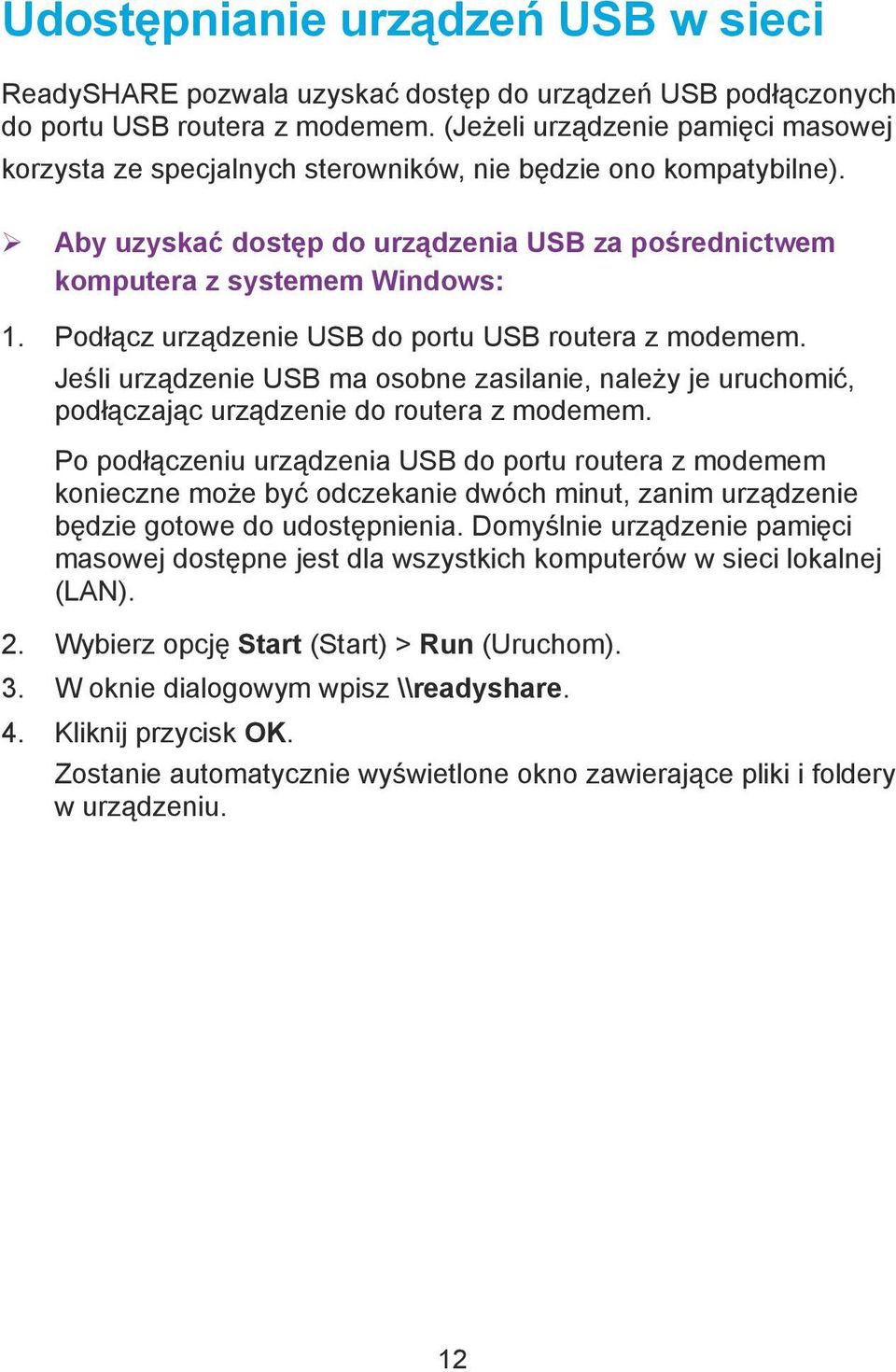 Podłącz urządzenie USB do portu USB routera z modemem. Jeśli urządzenie USB ma osobne zasilanie, należy je uruchomić, podłączając urządzenie do routera z modemem.