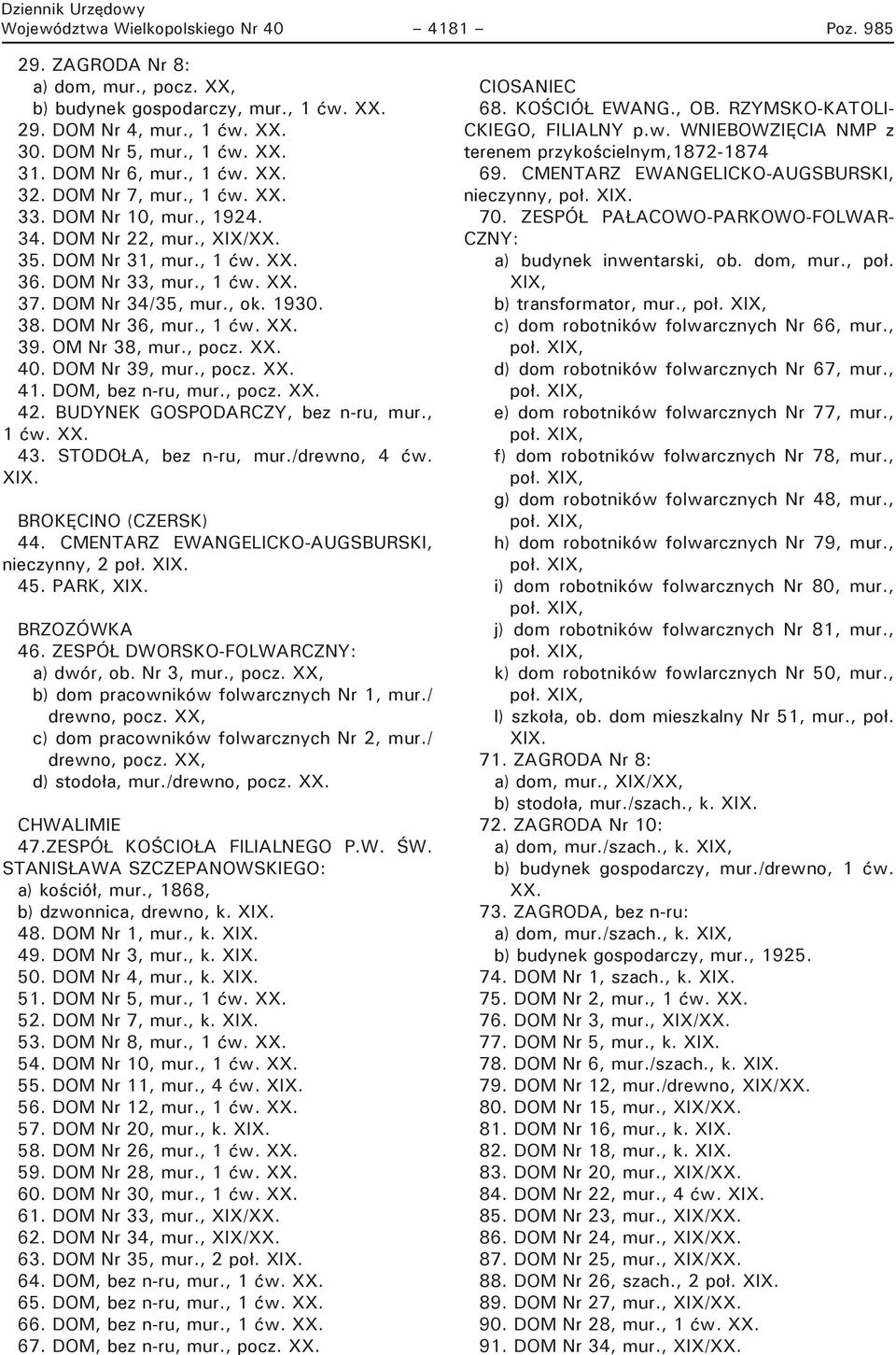 , ok. 1930. 38. DOM Nr 36, mur., 1 ćw. XX. 39. OM Nr 38, mur., pocz. XX. 40. DOM Nr 39, mur., pocz. XX. 41. DOM, bez n-ru, mur., pocz. XX. 42. BUDYNEK GOSPODARCZY, bez n-ru, mur., 1 ćw. XX. 43.