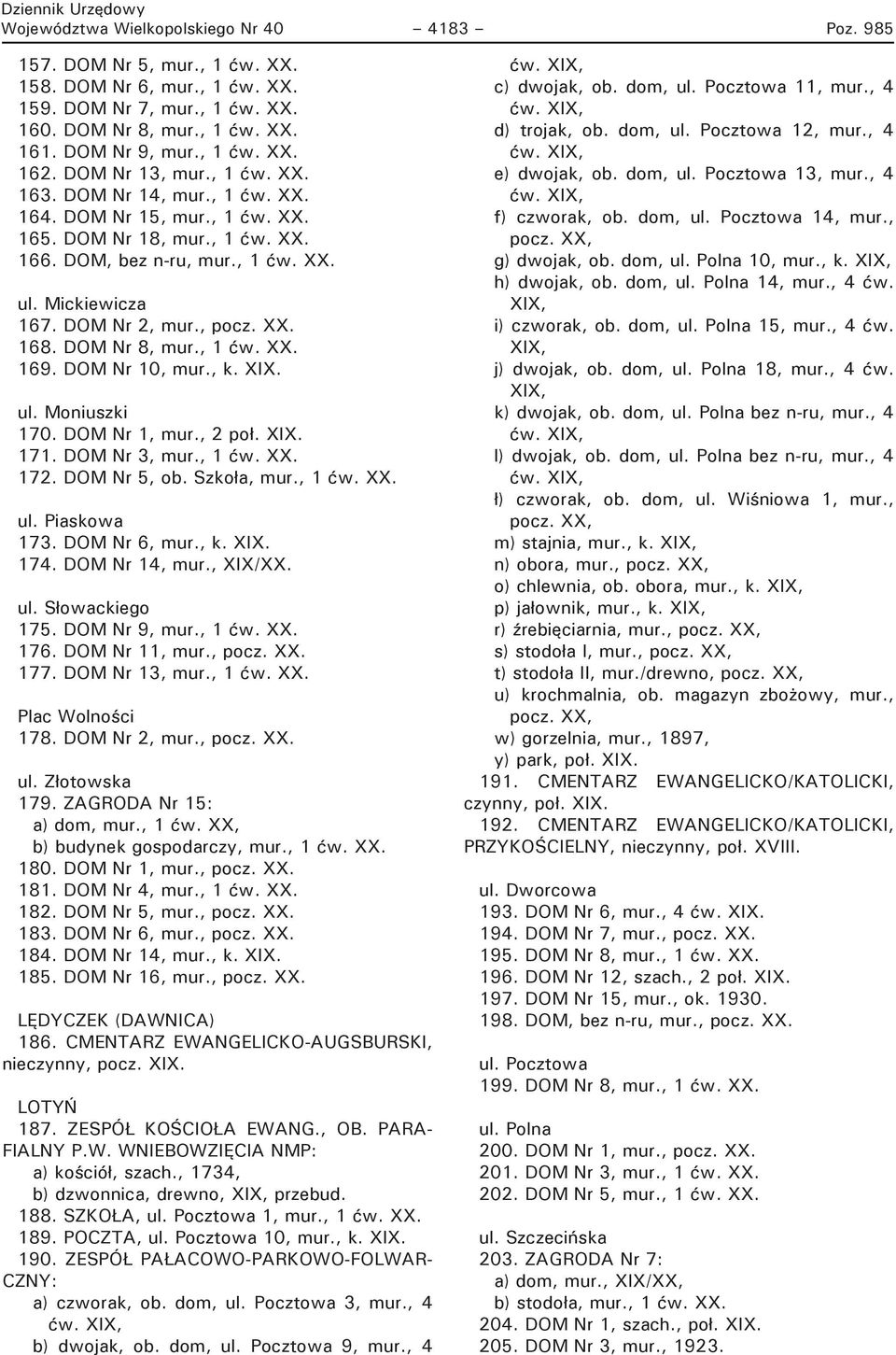 , pocz. XX. 168. DOM Nr 8, mur., 1 ćw. XX. 169. DOM Nr 10, mur., k. XIX. ul. Moniuszki 170. DOM Nr 1, mur., 2 poł. XIX. 171. DOM Nr 3, mur., 1 ćw. XX. 172. DOM Nr 5, ob. Szkoła, mur., 1 ćw. XX. ul. Piaskowa 173.