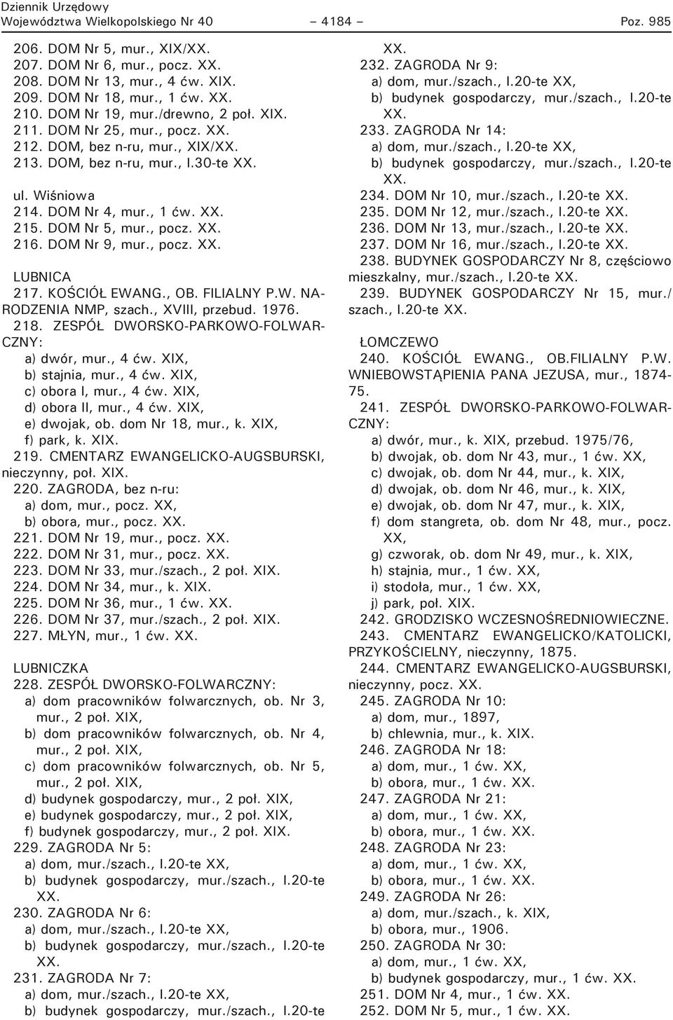 DOM Nr 9, mur., pocz. XX. LUBNICA 217. KOŚCIÓŁ EWANG., OB. FILIALNY P.W. NA- RODZENIA NMP, szach., XVIII, przebud. 1976. 218. ZESPÓŁ DWORSKO-PARKOWO-FOLWAR- CZNY: a) dwór, mur., 4 ćw.