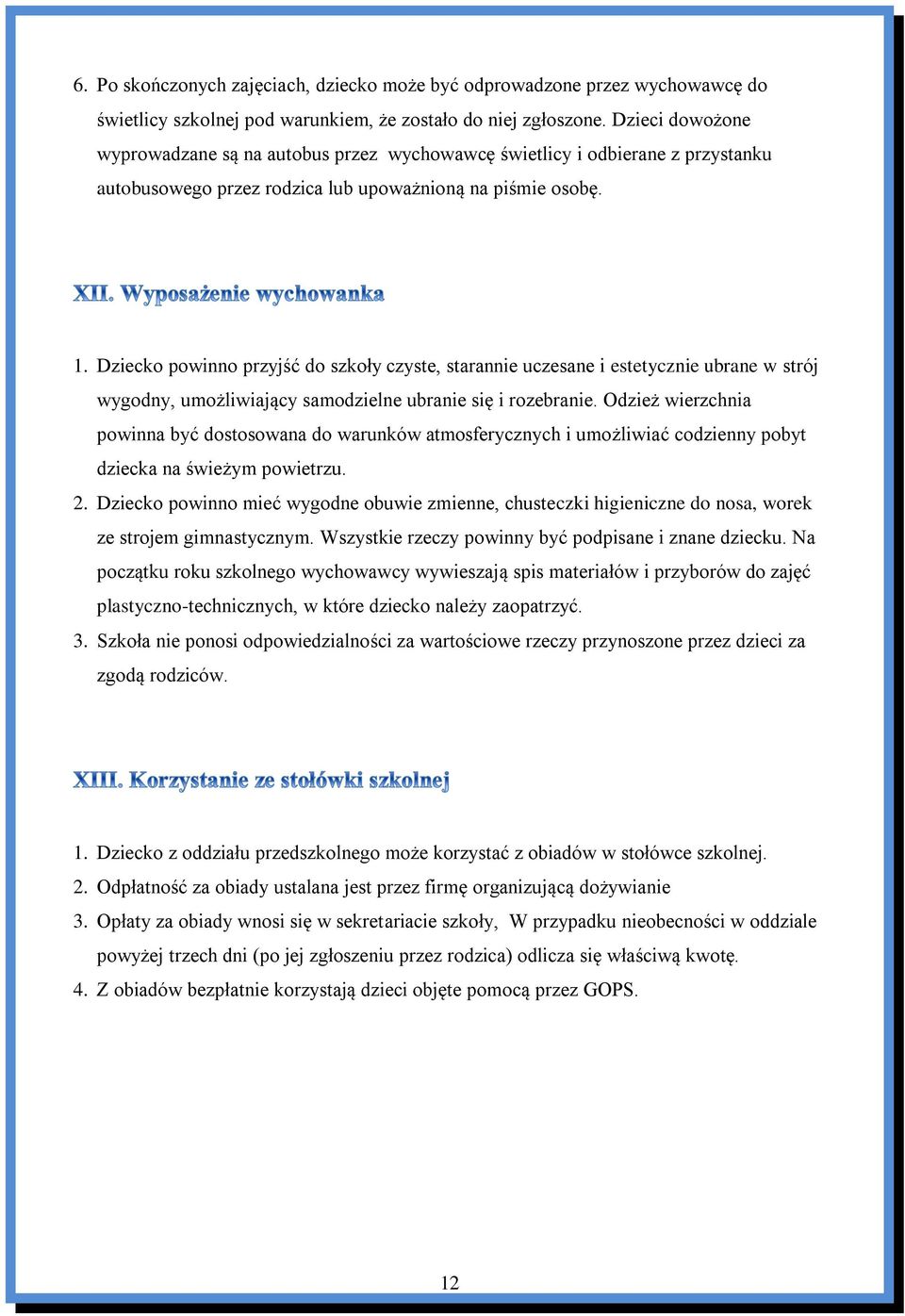 Dziecko powinno przyjść do szkoły czyste, starannie uczesane i estetycznie ubrane w strój wygodny, umożliwiający samodzielne ubranie się i rozebranie.