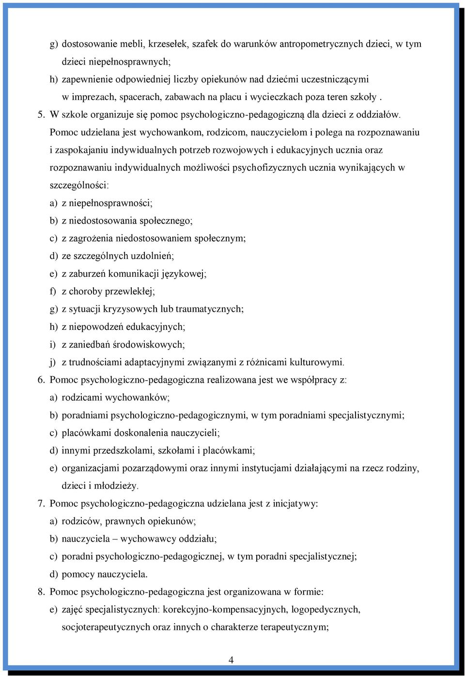 Pomoc udzielana jest wychowankom, rodzicom, nauczycielom i polega na rozpoznawaniu i zaspokajaniu indywidualnych potrzeb rozwojowych i edukacyjnych ucznia oraz rozpoznawaniu indywidualnych możliwości