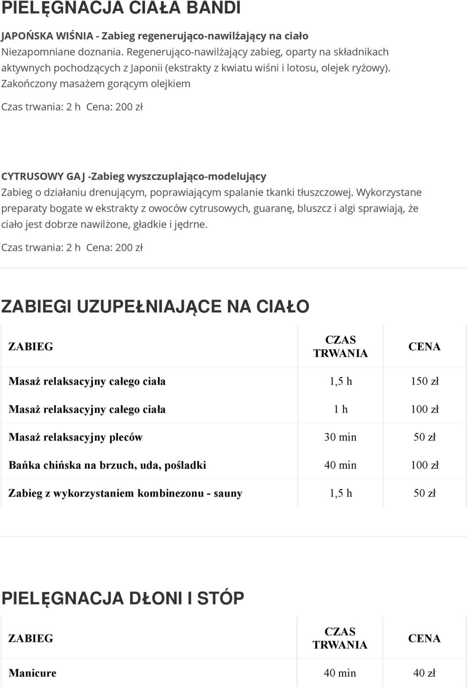 Zakończony masażem gorącym olejkiem Czas trwania: 2 h Cena: 200 zł CYTRUSOWY GA J -Zabieg wyszczuplająco-modelujący Zabieg o działaniu drenującym, poprawiającym spalanie tkanki tłuszczowej.