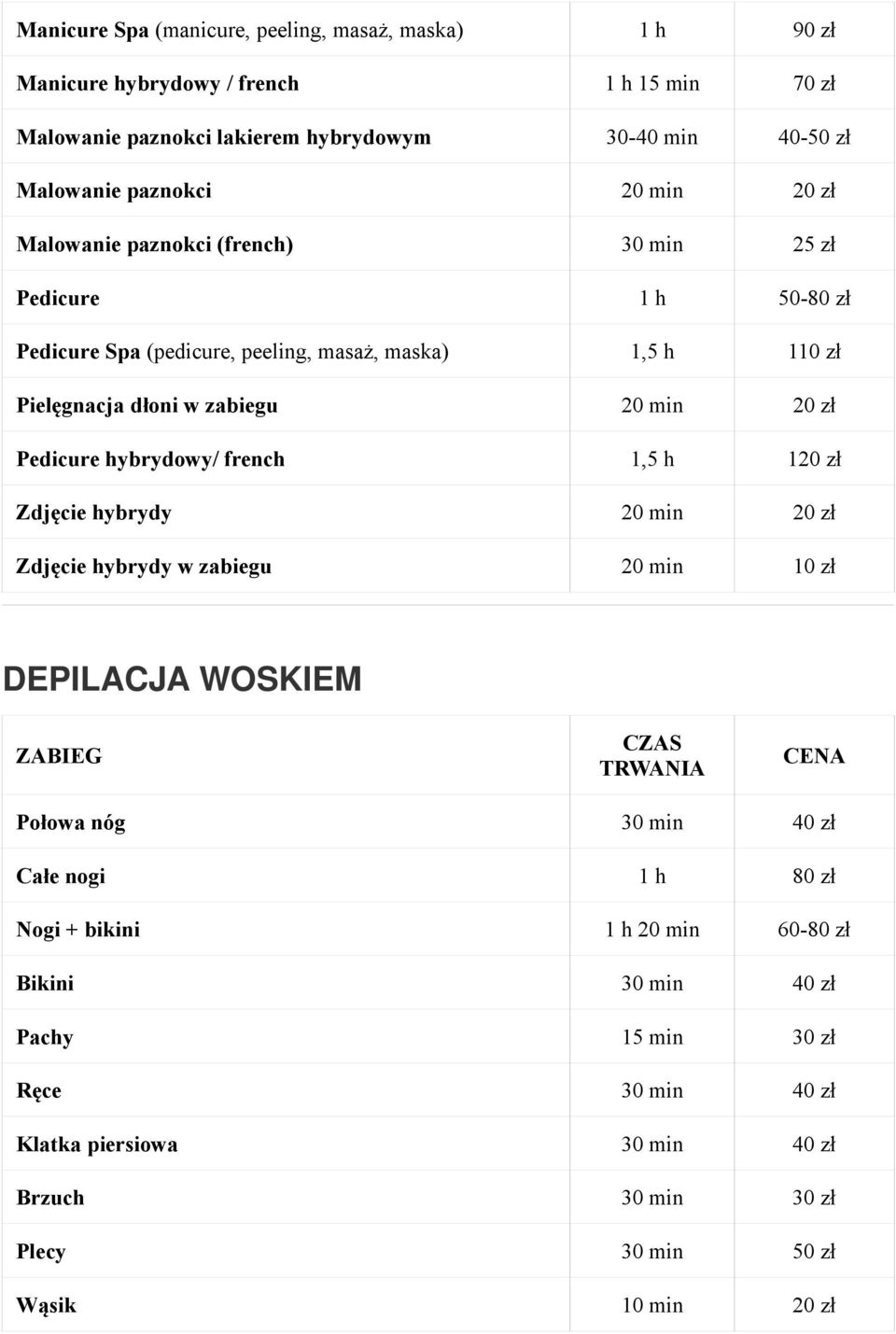 min 20 zł Pedicure hybrydowy/ french 1,5 h 120 zł Zdjęcie hybrydy 20 min 20 zł Zdjęcie hybrydy w zabiegu 20 min 10 zł DEPILACJA WOSKIEM Połowa nóg 30 min 40 zł Całe nogi 1 h