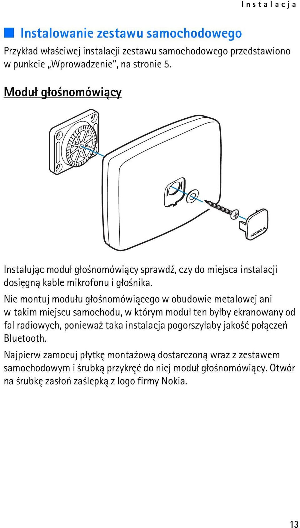 Nie montuj modu³u g³o nomówi±cego w obudowie metalowej ani w takim miejscu samochodu, w którym modu³ ten by³by ekranowany od fal radiowych, poniewa taka