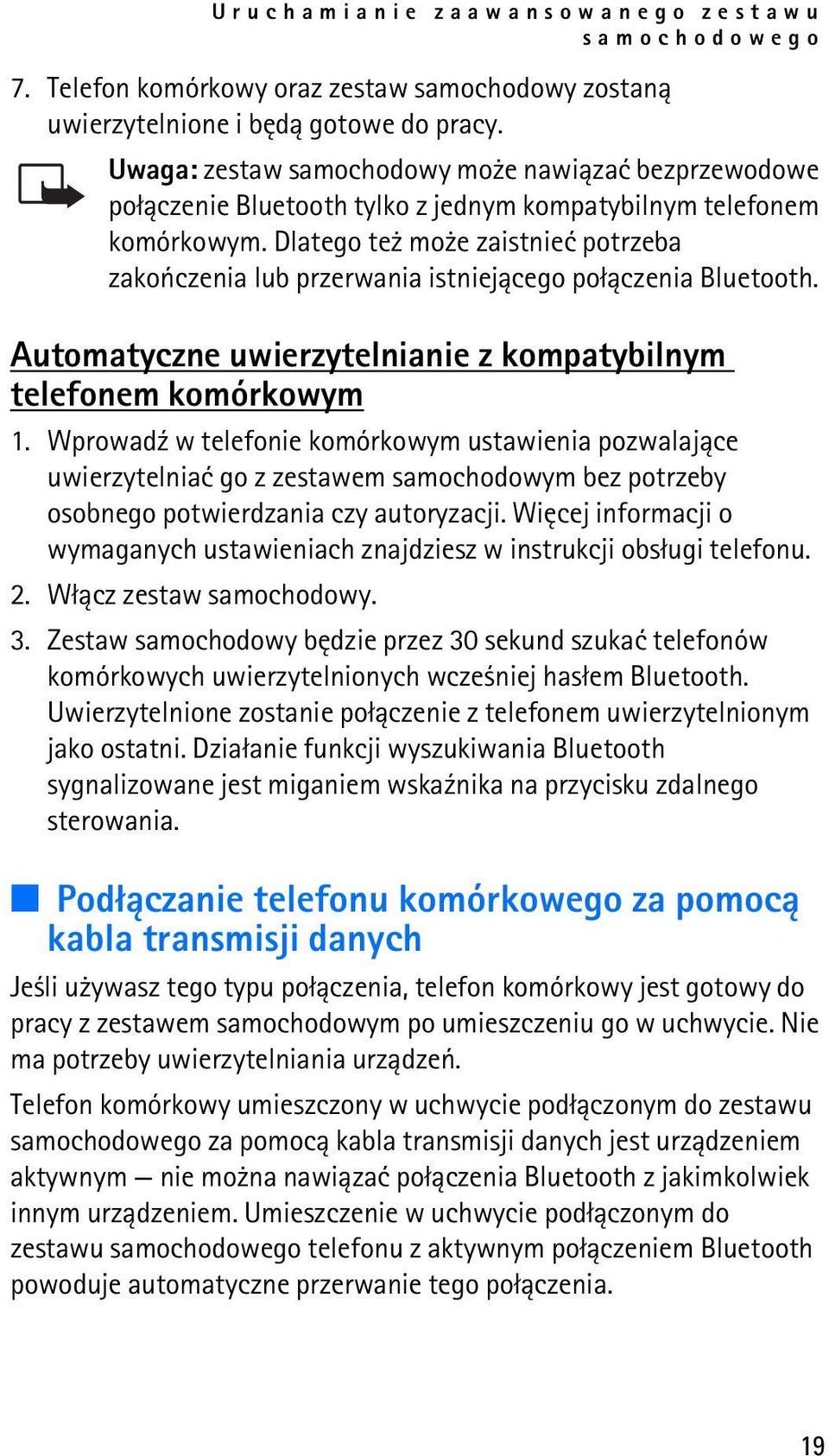 Dlatego te mo e zaistnieæ potrzeba zakoñczenia lub przerwania istniej±cego po³±czenia Bluetooth. Automatyczne uwierzytelnianie z kompatybilnym telefonem komórkowym 1.