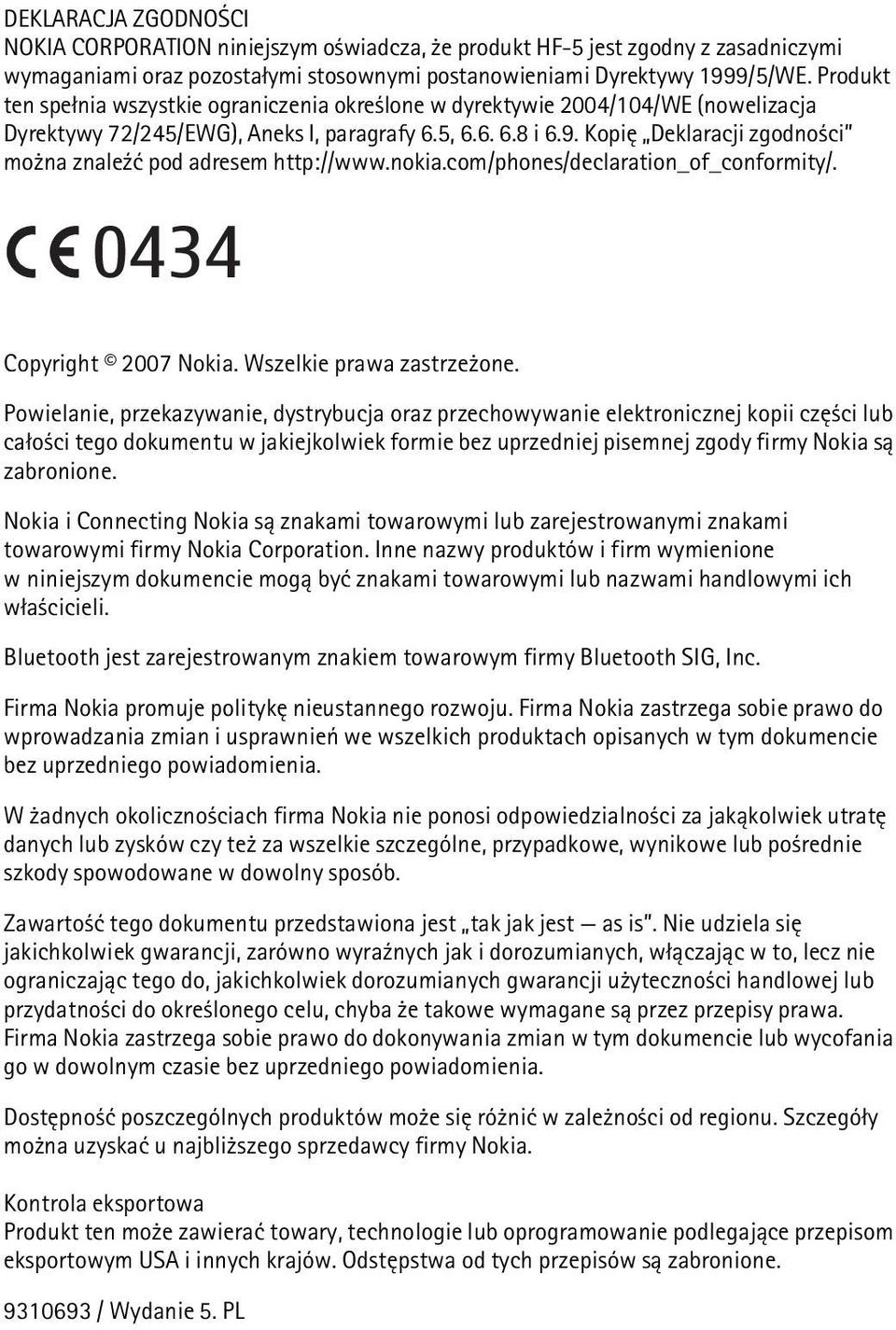 Kopiê Deklaracji zgodno ci mo na znale¼æ pod adresem http://www.nokia.com/phones/declaration_of_conformity/. 0434 Copyright 2007 Nokia. Wszelkie prawa zastrze one.