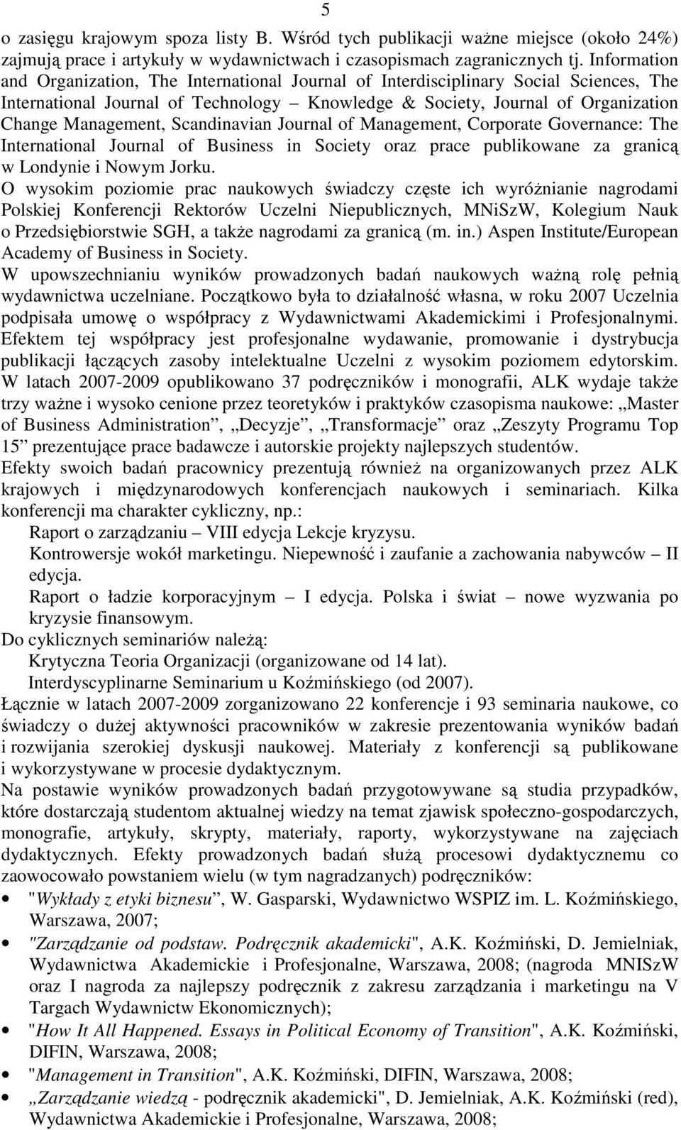 Scandinavian Journal of Management, Corporate Governance: The International Journal of Business in Society oraz prace publikowane za granicą w Londynie i Nowym Jorku.