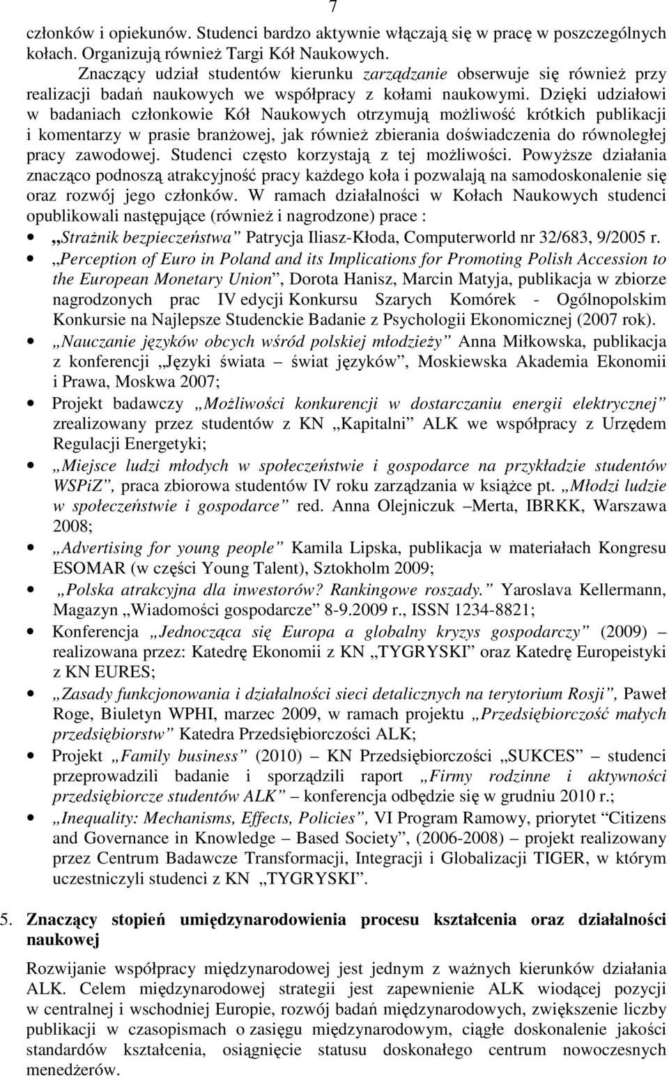 Dzięki udziałowi w badaniach członkowie Kół Naukowych otrzymują moŝliwość krótkich publikacji i komentarzy w prasie branŝowej, jak równieŝ zbierania doświadczenia do równoległej pracy zawodowej.